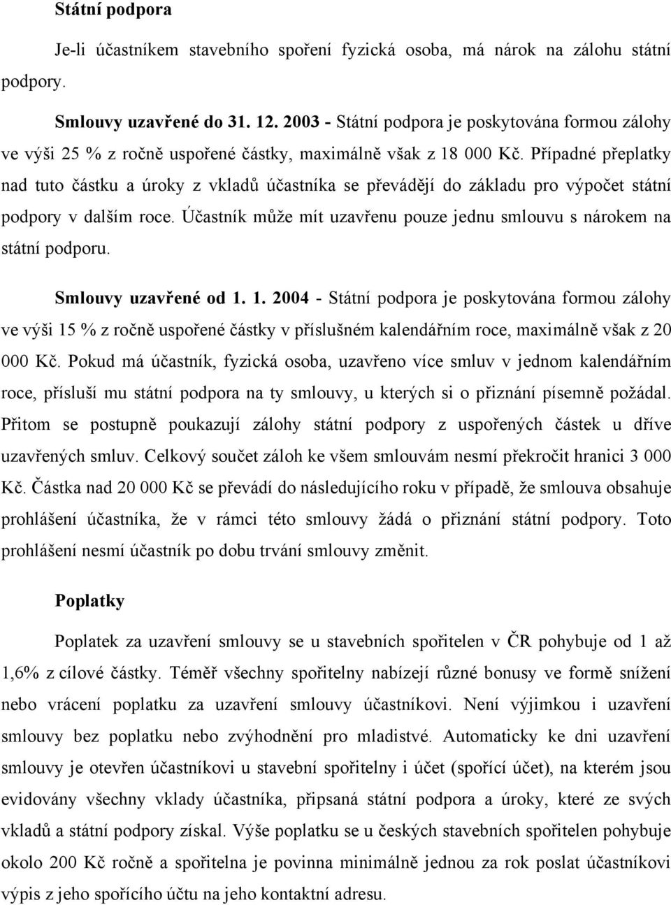 Případné přeplatky nad tuto částku a úroky z vkladů účastníka se převádějí do základu pro výpočet státní podpory v dalším roce.