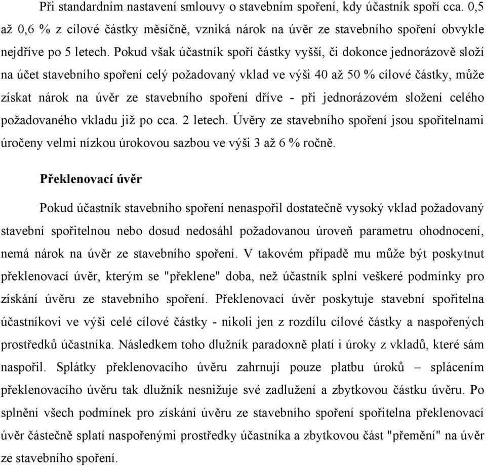 dříve - při jednorázovém složení celého požadovaného vkladu již po cca. 2 letech. Úvěry ze stavebního spoření jsou spořitelnami úročeny velmi nízkou úrokovou sazbou ve výši 3 až 6 % ročně.