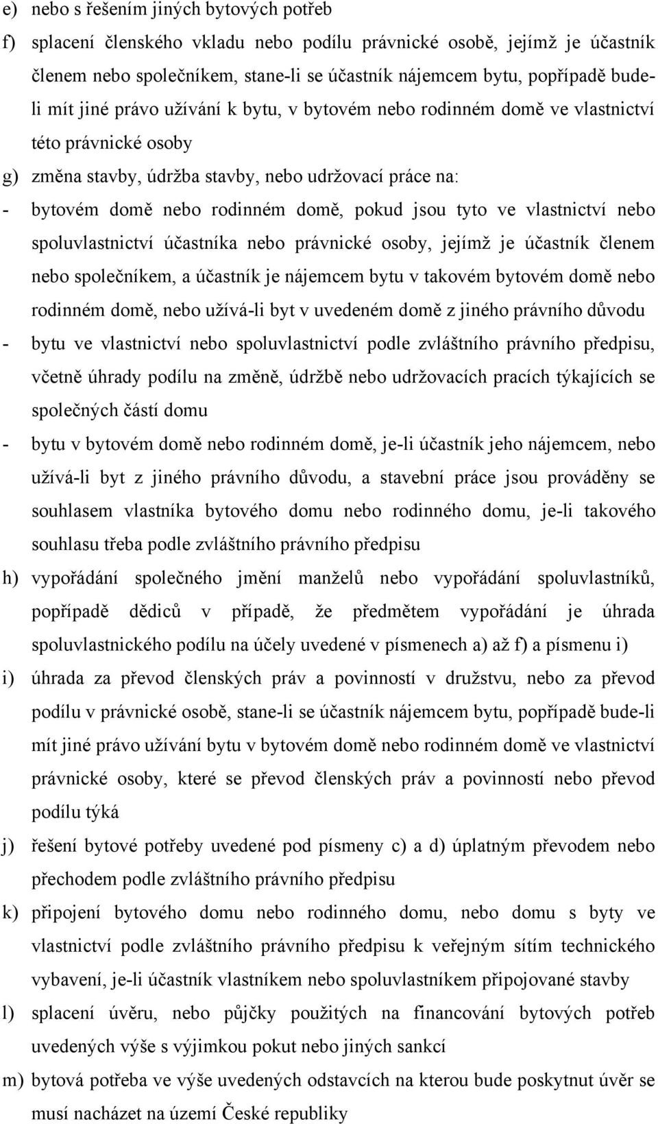 ve vlastnictví nebo spoluvlastnictví účastníka nebo právnické osoby, jejímž je účastník členem nebo společníkem, a účastník je nájemcem bytu v takovém bytovém domě nebo rodinném domě, nebo užívá-li