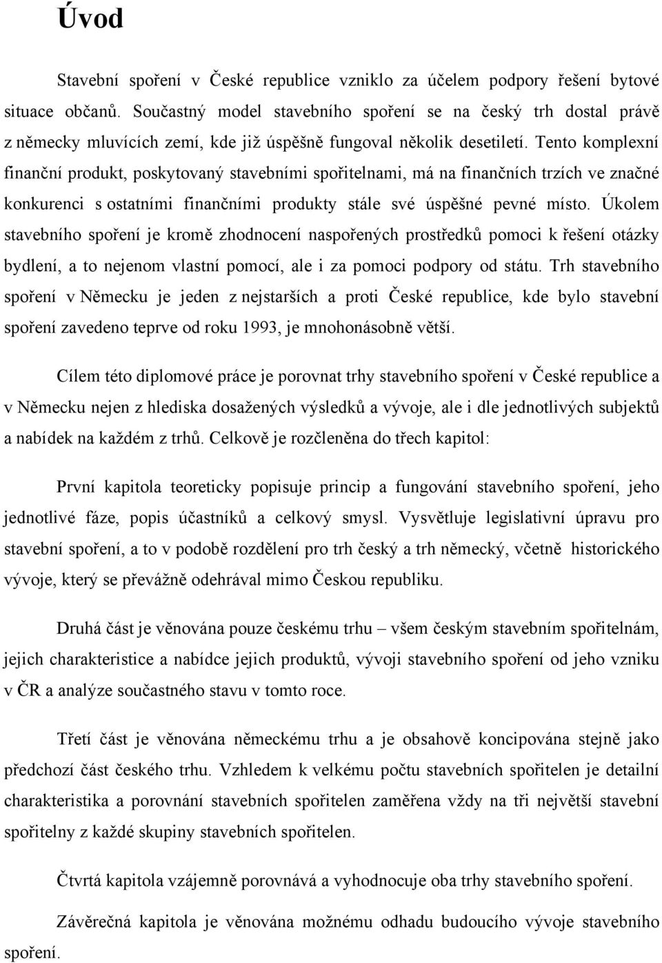 Tento komplexní finanční produkt, poskytovaný stavebními spořitelnami, má na finančních trzích ve značné konkurenci s ostatními finančními produkty stále své úspěšné pevné místo.