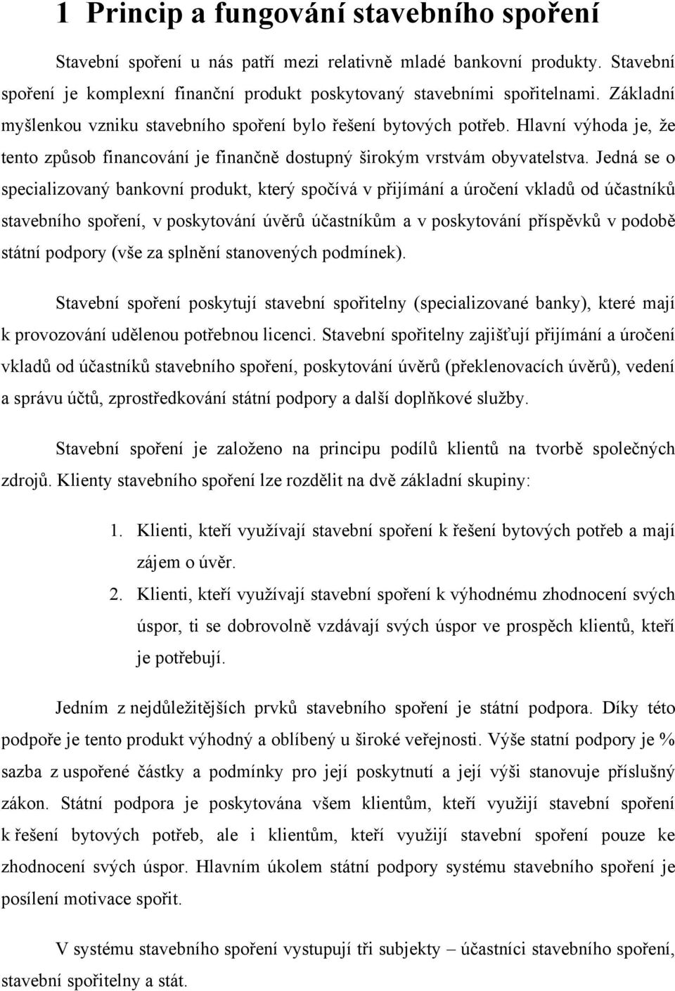 Jedná se o specializovaný bankovní produkt, který spočívá v přijímání a úročení vkladů od účastníků stavebního spoření, v poskytování úvěrů účastníkům a v poskytování příspěvků v podobě státní