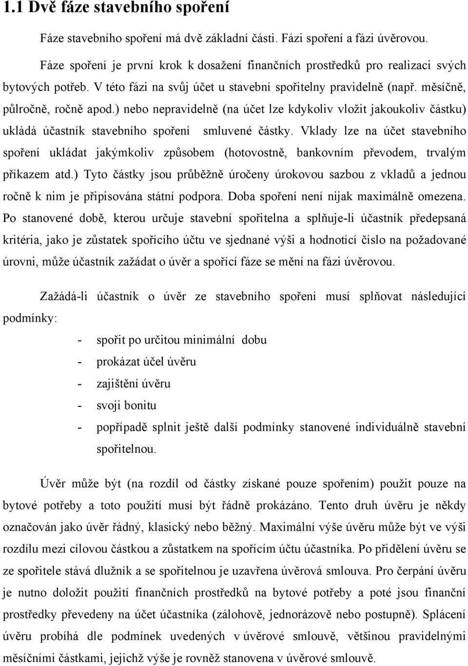 ) nebo nepravidelně (na účet lze kdykoliv vložit jakoukoliv částku) ukládá účastník stavebního spoření smluvené částky.