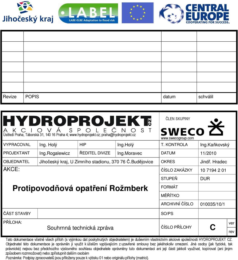 Hradec AKCE: ČÍSLO ZAKÁZKY 10 7194 2 01 Protipovodňová opatření Rožmberk STUPEŇ FORMÁT MĚŘÍTKO DUR ARCHIVNÍ ČÍSLO 010035/10/1 ČÁST STAVBY PŘÍLOHA: SO/PS ČÍSLO PŘÍLOHY C ver rev Tato dokumentace