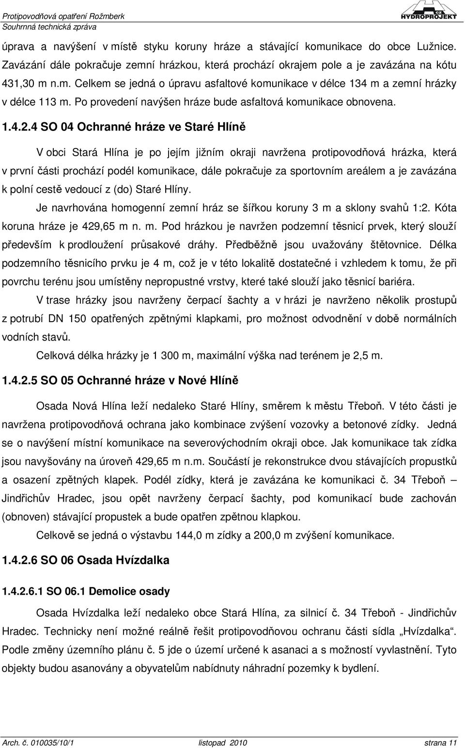 4 SO 04 Ochranné hráze ve Staré Hlíně V obci Stará Hlína je po jejím jižním okraji navržena protipovodňová hrázka, která v první části prochází podél komunikace, dále pokračuje za sportovním areálem