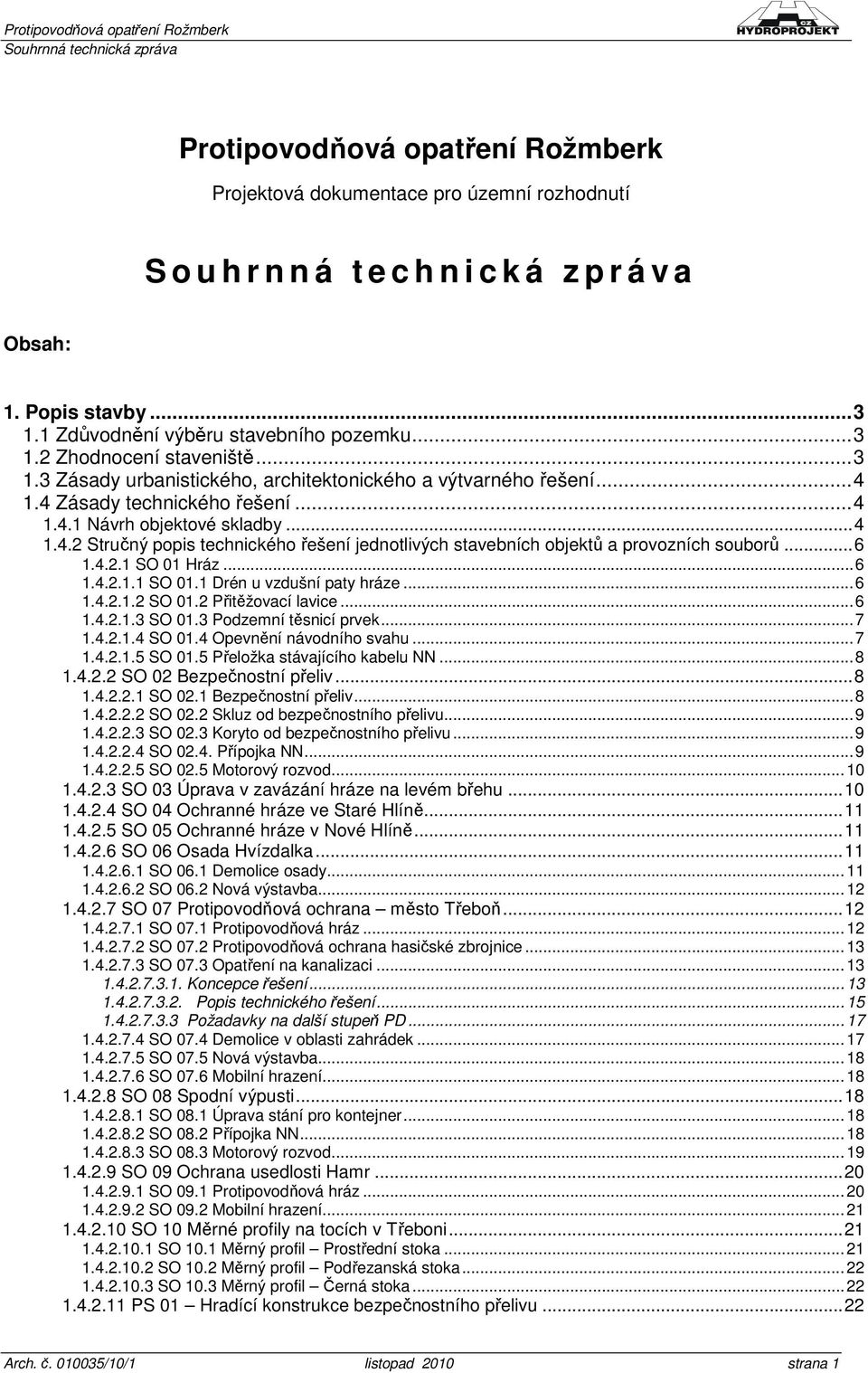 .. 6 1.4.2.1 SO 01 Hráz... 6 1.4.2.1.1 SO 01.1 Drén u vzdušní paty hráze... 6 1.4.2.1.2 SO 01.2 Přitěžovací lavice... 6 1.4.2.1.3 SO 01.3 Podzemní těsnicí prvek... 7 1.4.2.1.4 SO 01.