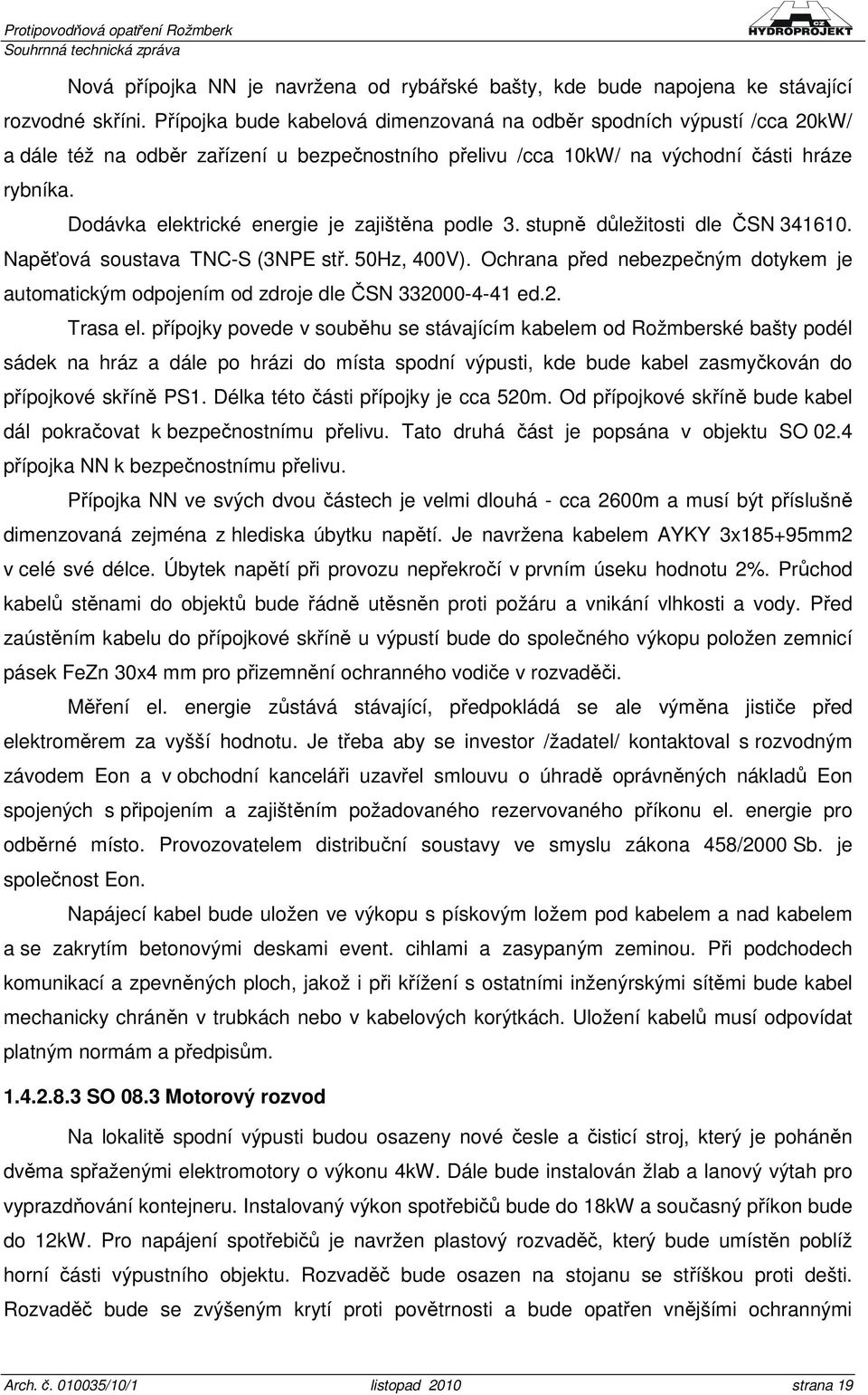 Dodávka elektrické energie je zajištěna podle 3. stupně důležitosti dle ČSN 341610. Napěťová soustava TNC-S (3NPE stř. 50Hz, 400V).