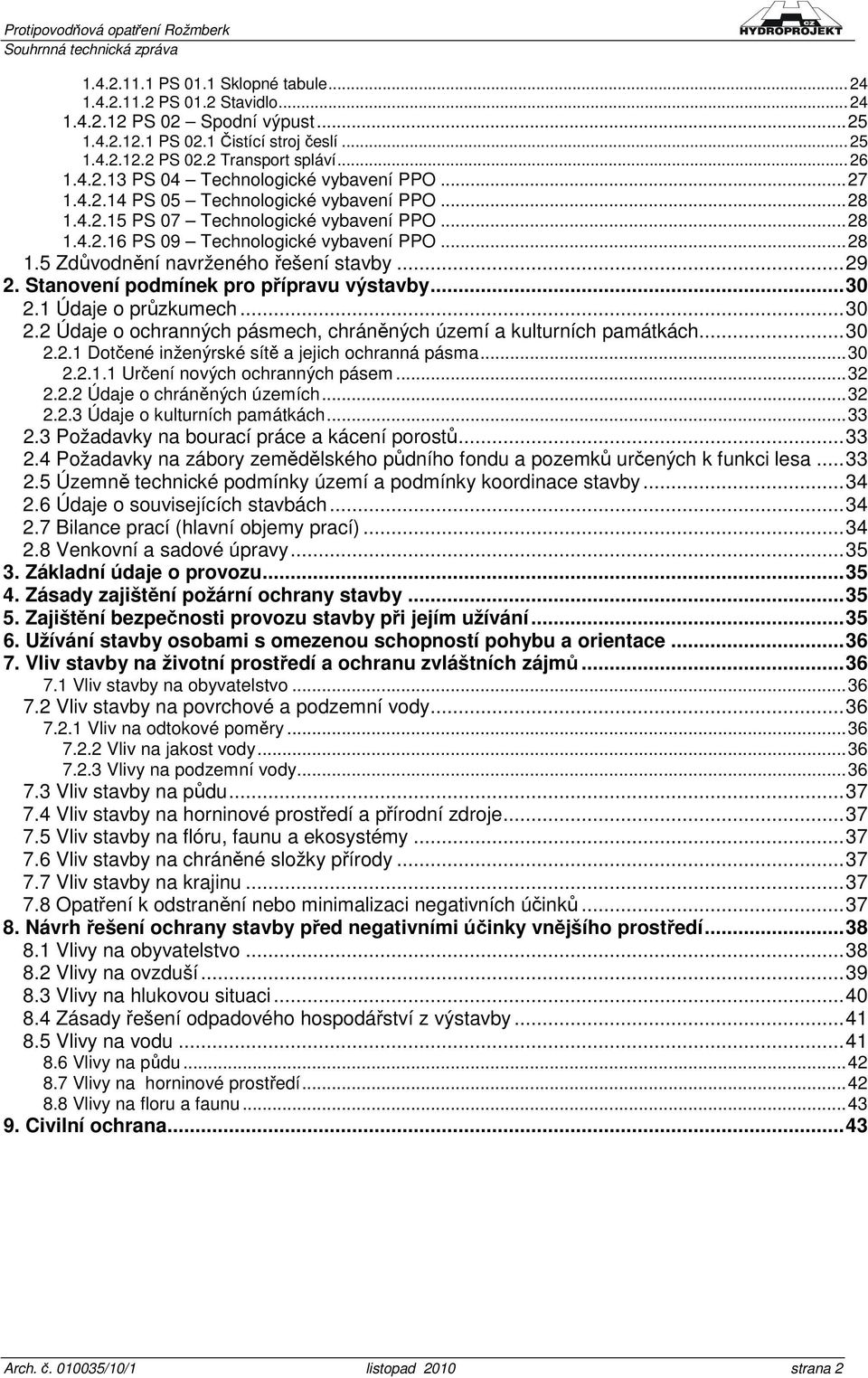 Stanovení podmínek pro přípravu výstavby... 30 2.1 Údaje o průzkumech... 30 2.2 Údaje o ochranných pásmech, chráněných území a kulturních památkách... 30 2.2.1 Dotčené inženýrské sítě a jejich ochranná pásma.