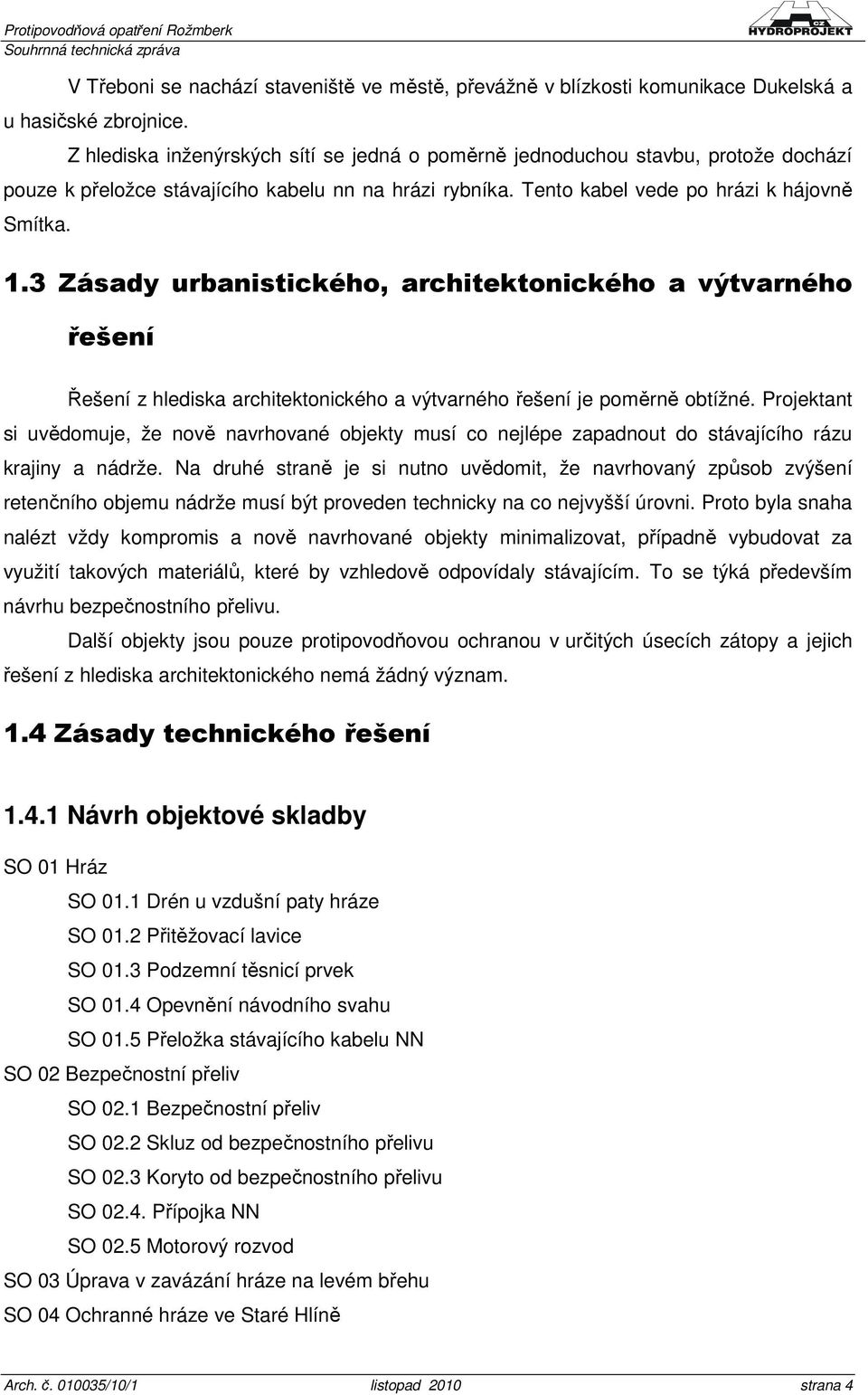 3 Zásady urbanistického, architektonického a výtvarného řešení Řešení z hlediska architektonického a výtvarného řešení je poměrně obtížné.