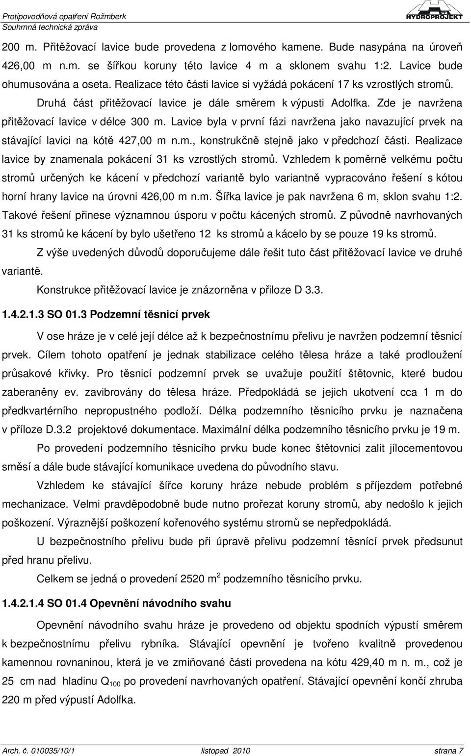 Lavice byla v první fázi navržena jako navazující prvek na stávající lavici na kótě 427,00 m n.m., konstrukčně stejně jako v předchozí části.