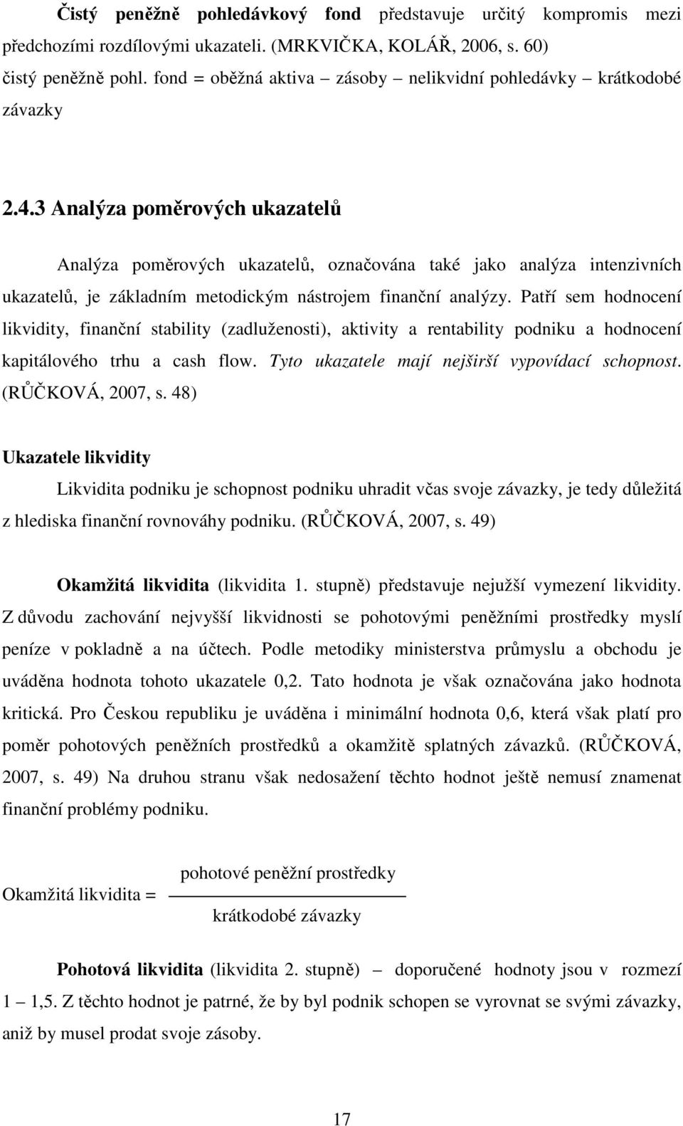 3 Analýza poměrových ukazatelů Analýza poměrových ukazatelů, označována také jako analýza intenzivních ukazatelů, je základním metodickým nástrojem finanční analýzy.