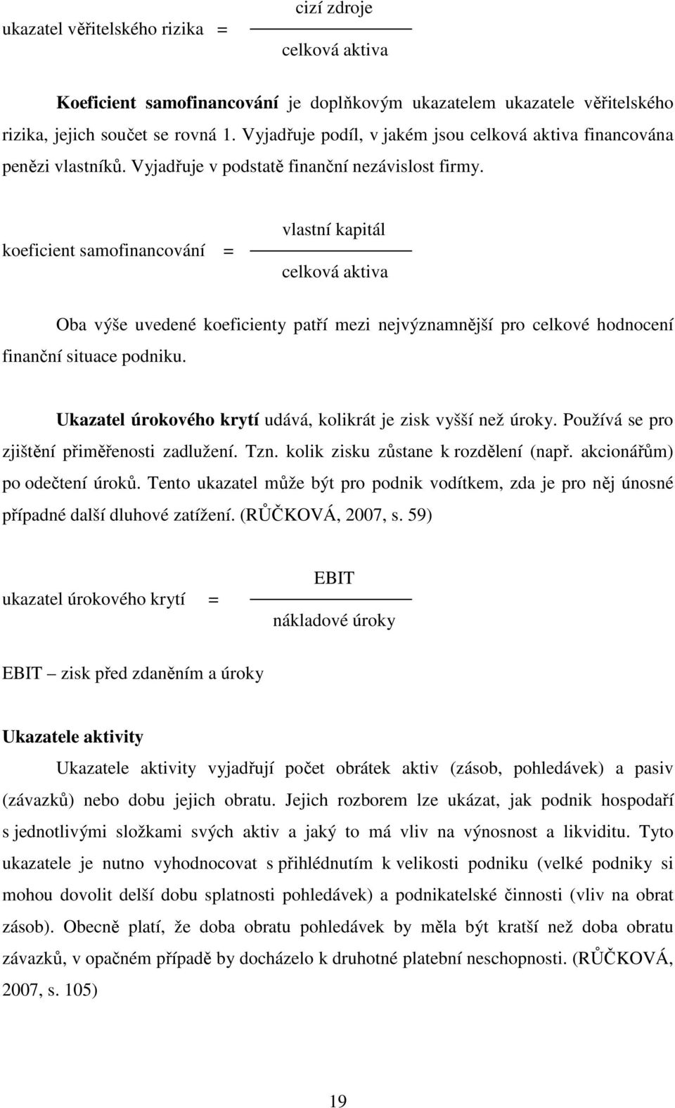 koeficient samofinancování = vlastní kapitál celková aktiva Oba výše uvedené koeficienty patří mezi nejvýznamnější pro celkové hodnocení finanční situace podniku.