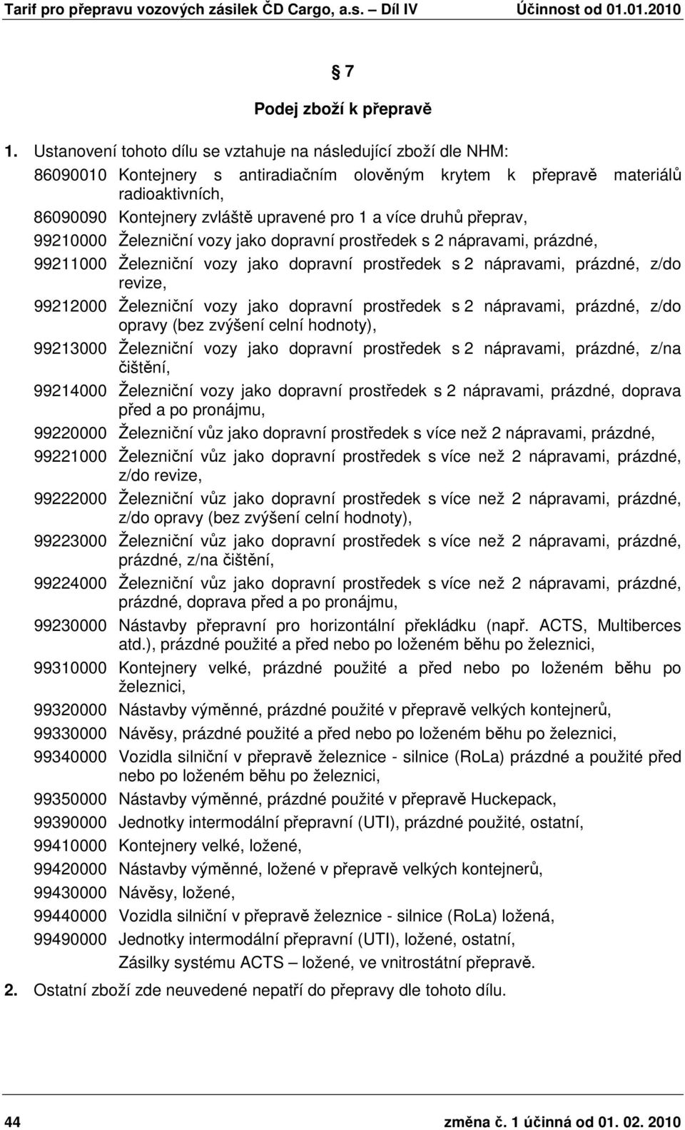 více druhů přeprav, 99210000 Železniční vozy jako dopravní prostředek s 2 nápravami, prázdné, 99211000 Železniční vozy jako dopravní prostředek s 2 nápravami, prázdné, z/do revize, 99212000