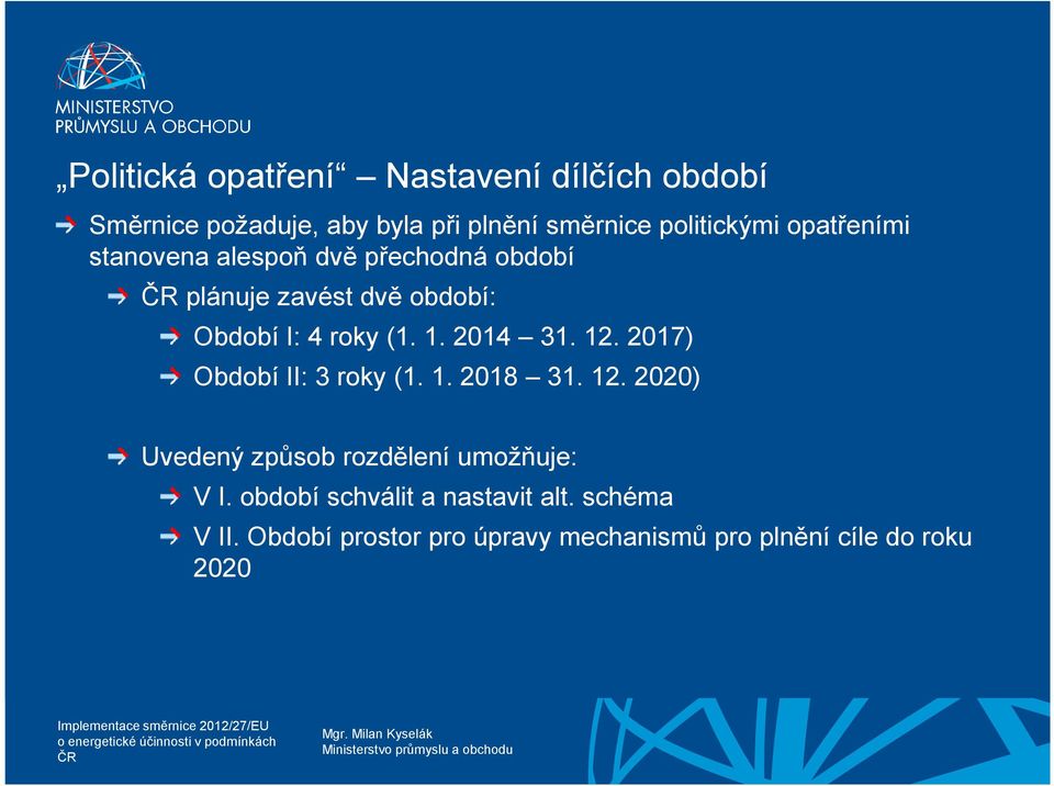 2014 31. 12. 2017) Období II: 3 roky (1. 1. 2018 31. 12. 2020) Uvedený způsob rozdělení umožňuje: V I.