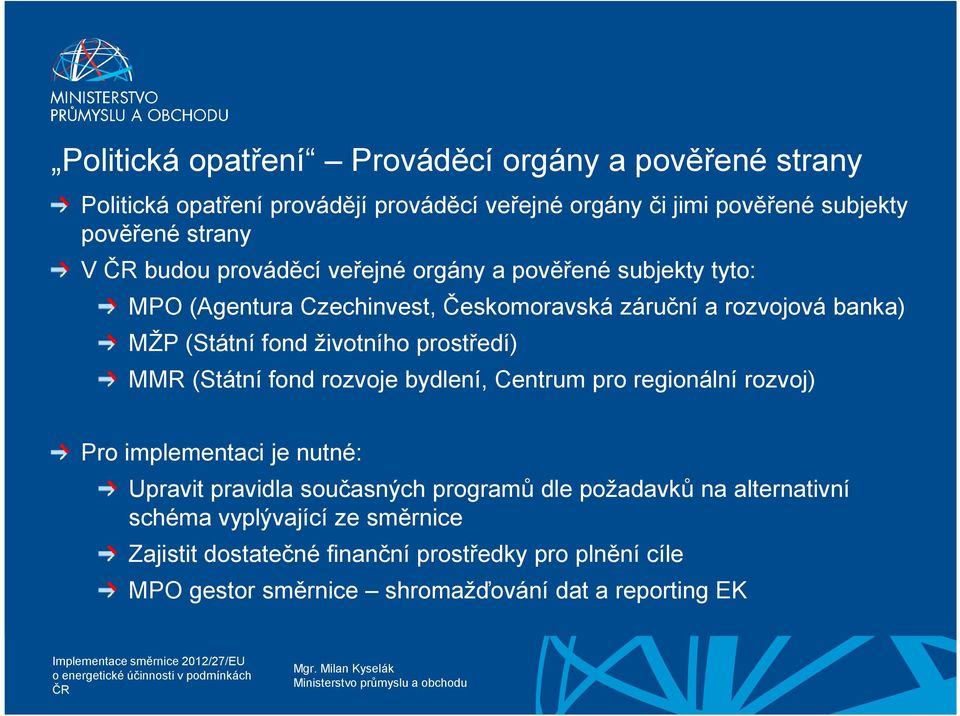 prostředí) MMR (Státní fond rozvoje bydlení, Centrum pro regionální rozvoj) Pro implementaci je nutné: Upravit pravidla současných programů dle požadavků