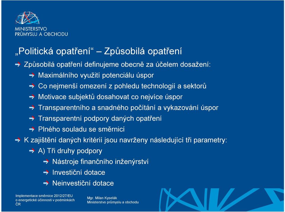 snadného počítání a vykazování úspor Transparentní podpory daných opatření Plného souladu se směrnicí K zajištění daných