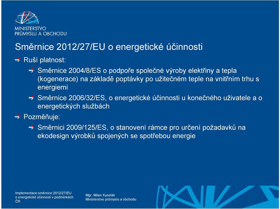 Směrnice 2006/32/ES, o energetické účinnosti u konečného uživatele a o energetických službách Pozměňuje: