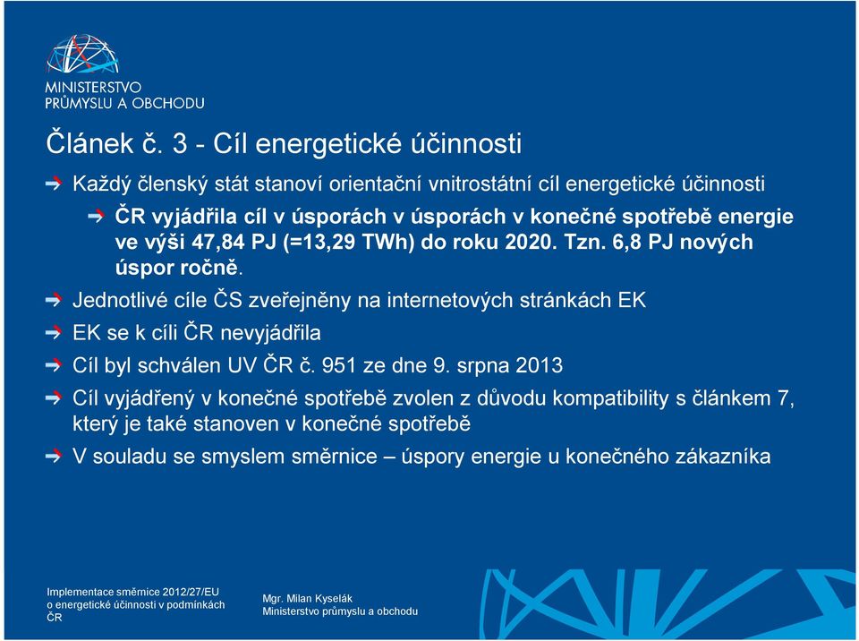 v konečné spotřebě energie ve výši 47,84 PJ (=13,29 TWh) do roku 2020. Tzn. 6,8 PJ nových úspor ročně.