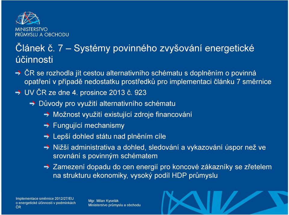 nedostatku prostředků pro implementaci článku 7 směrnice UV ze dne 4. prosince 2013 č.