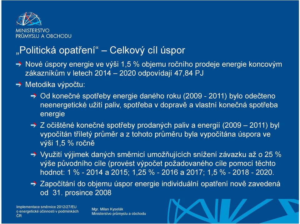 2011) byl vypočítán tříletý průměr a z tohoto průměru byla vypočítána úspora ve výši 1,5 % ročně Využití výjimek daných směrnicí umožňujících snížení závazku až o 25 % výše původního cíle