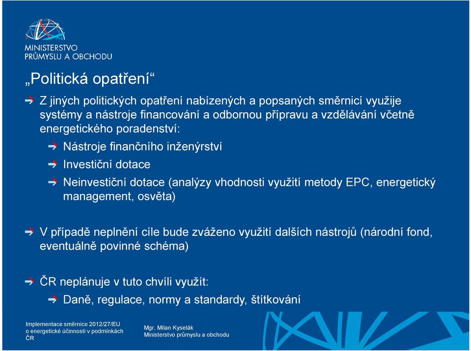 dotace (analýzy vhodnosti využití metody EPC, energetický management, osvěta) V případě neplnění cíle bude zváženo využití