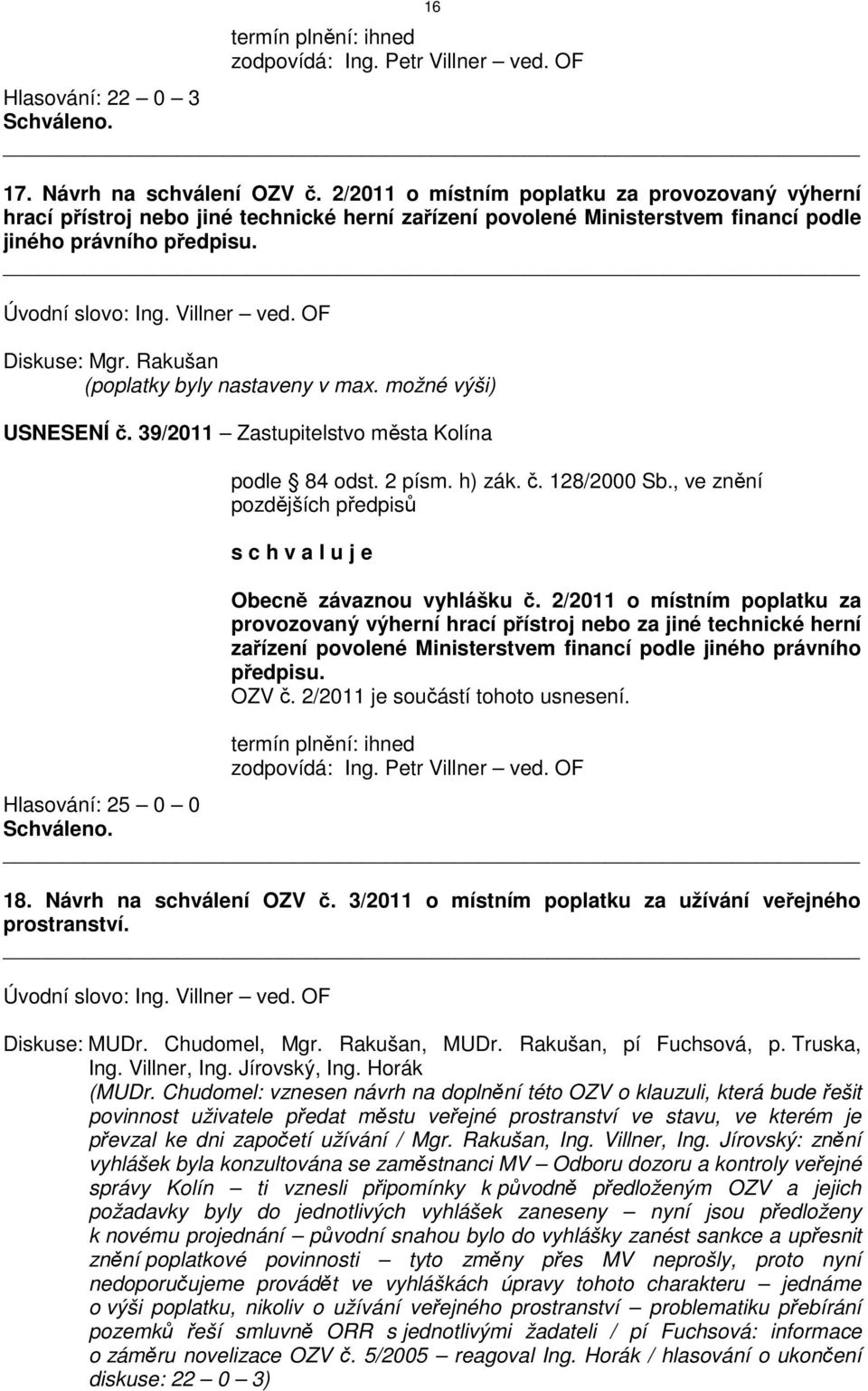 OF Diskuse: Mgr. Rakušan (poplatky byly nastaveny v max. možné výši) USNESENÍ č. 39/2011 Zastupitelstvo města Kolína podle 84 odst. 2 písm. h) zák. č. 128/2000 Sb.