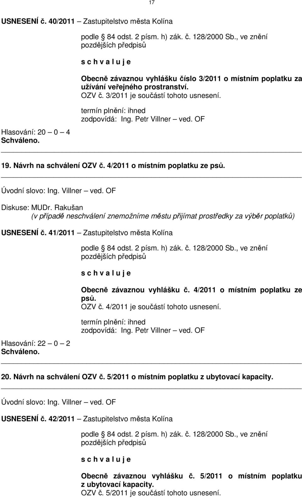 Petr Villner ved. OF Hlasování: 20 0 4 19. Návrh na schválení OZV č. 4/2011 o místním poplatku ze psů. Úvodní slovo: Ing. Villner ved. OF Diskuse: MUDr.
