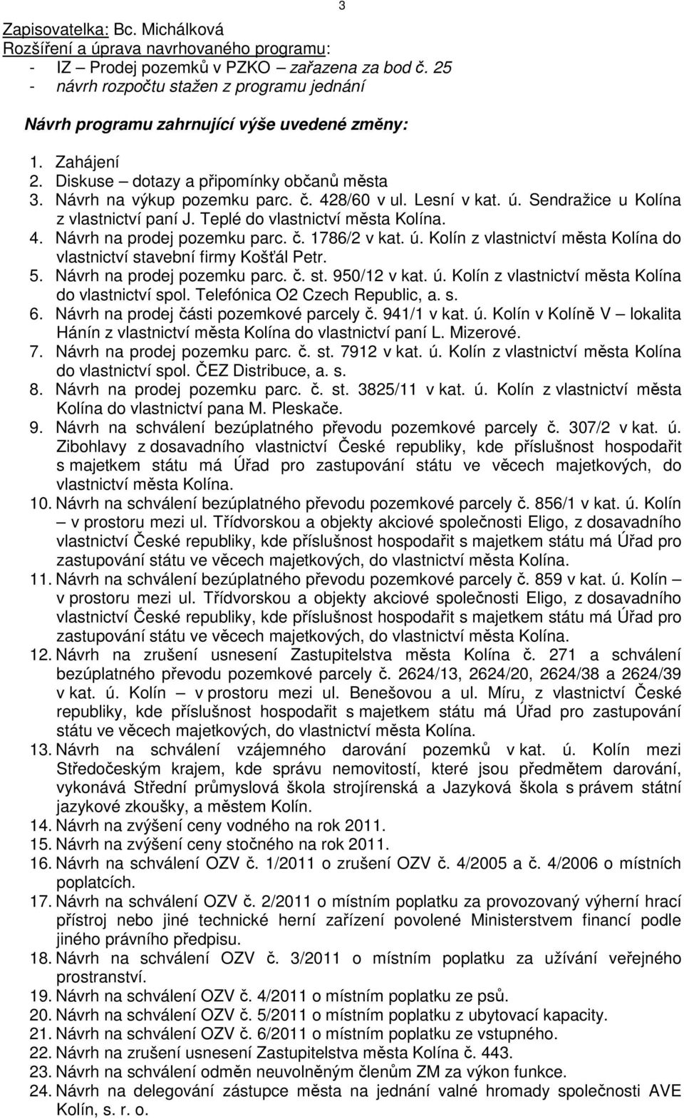 Lesní v kat. ú. Sendražice u Kolína z vlastnictví paní J. Teplé do vlastnictví města Kolína. 4. Návrh na prodej pozemku parc. č. 1786/2 v kat. ú. Kolín z vlastnictví města Kolína do vlastnictví stavební firmy Košťál Petr.