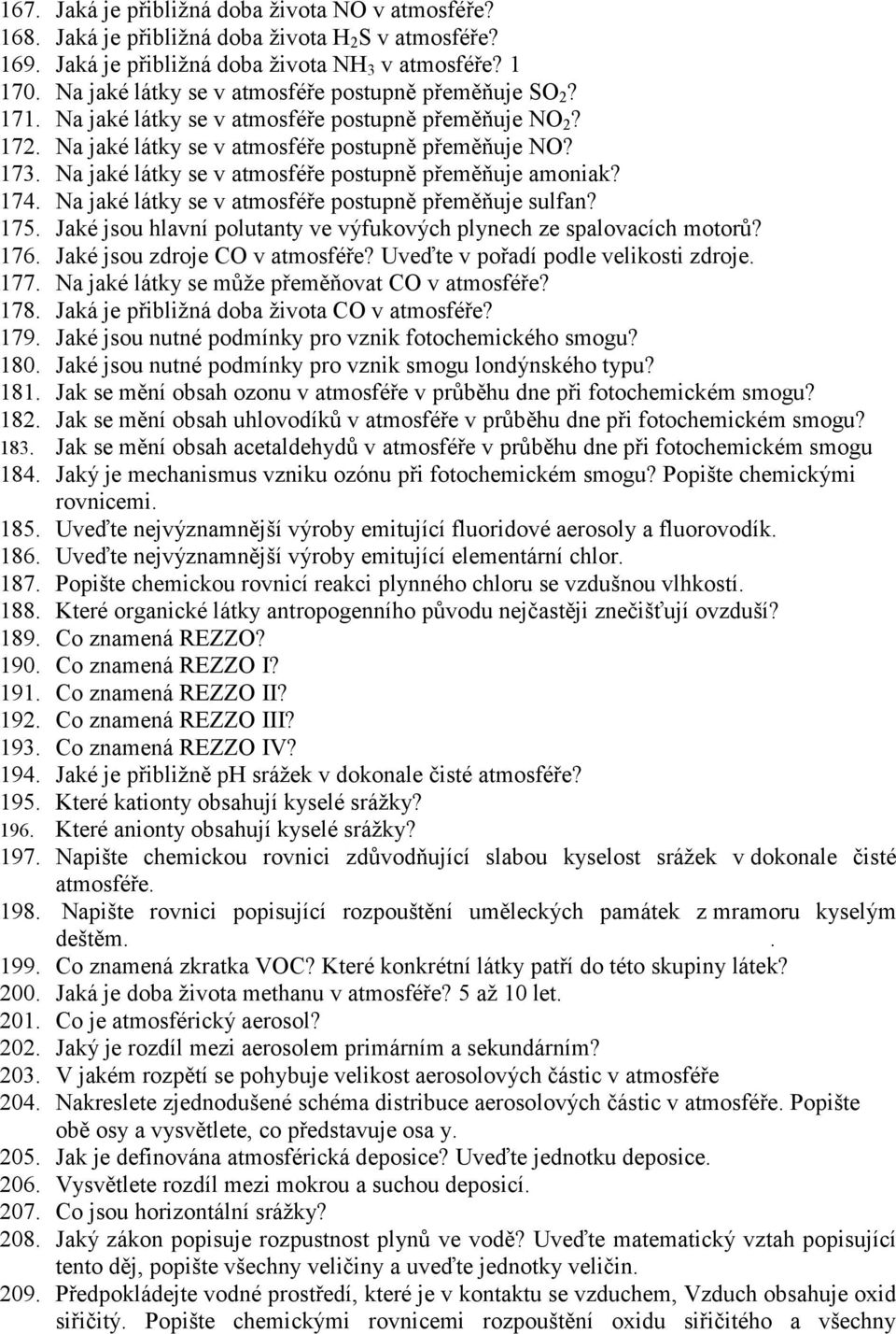 Na jaké látky se v atmosféře postupně přeměňuje amoniak? 174. Na jaké látky se v atmosféře postupně přeměňuje sulfan? 175. Jaké jsou hlavní polutanty ve výfukových plynech ze spalovacích motorů? 176.