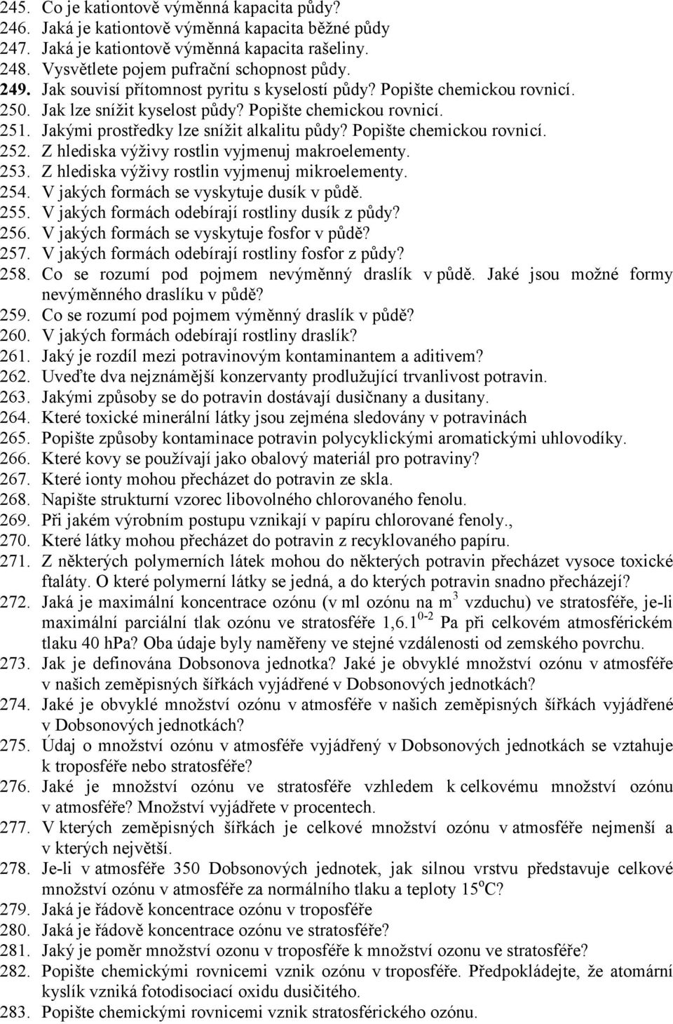 Popište chemickou rovnicí. 252. Z hlediska výživy rostlin vyjmenuj makroelementy. 253. Z hlediska výživy rostlin vyjmenuj mikroelementy. 254. V jakých formách se vyskytuje dusík v půdě. 255.