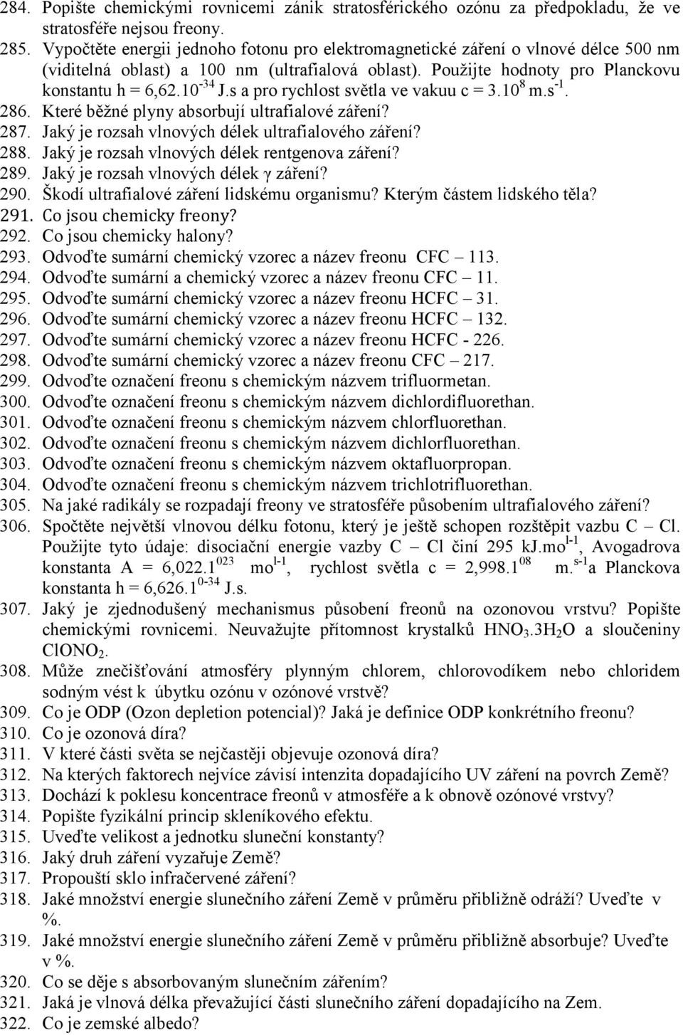 s a pro rychlost světla ve vakuu c = 3.10 8 m.s -1. 286. Které běžné plyny absorbují ultrafialové záření? 287. Jaký je rozsah vlnových délek ultrafialového záření? 288.