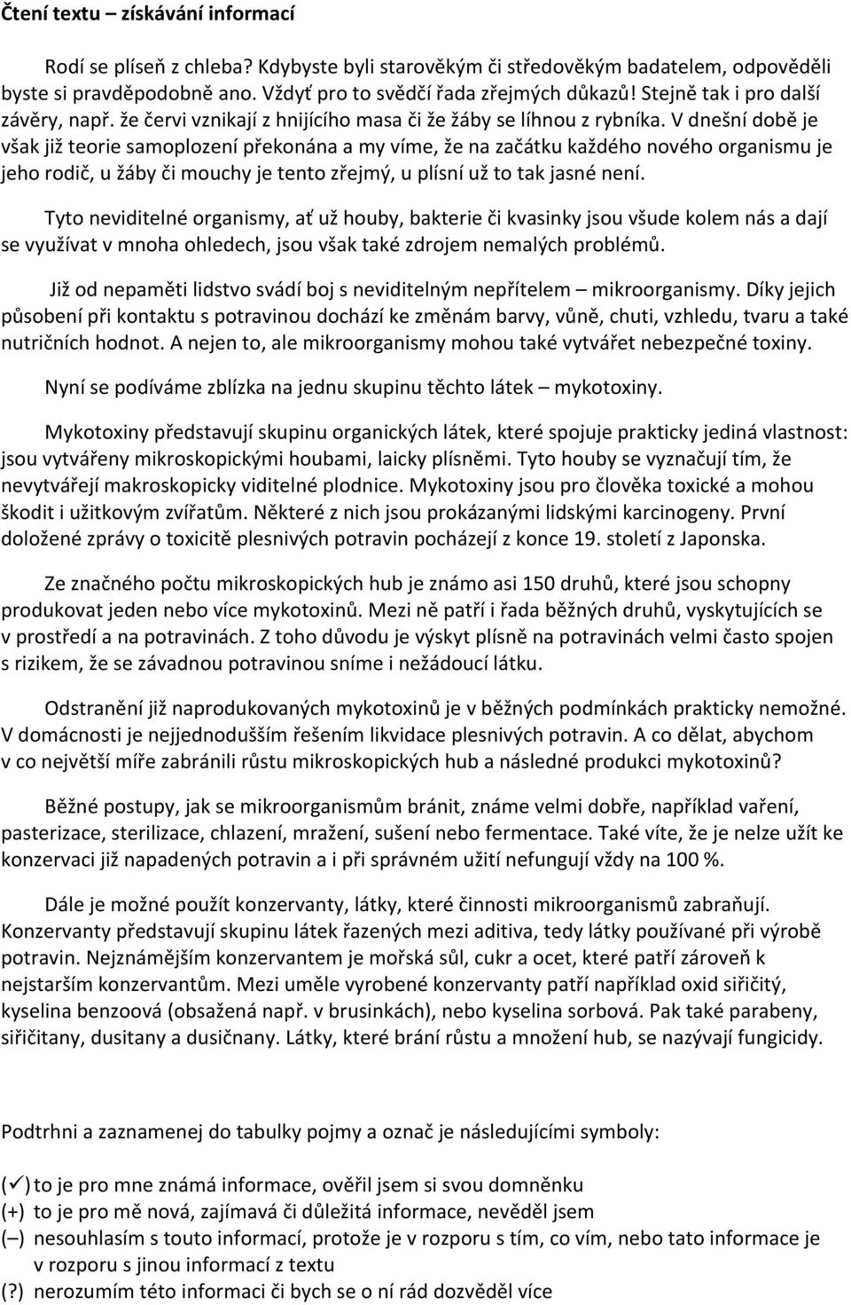 V dnešní době je však již teorie samoplození překonána a my víme, že na začátku každého nového organismu je jeho rodič, u žáby či mouchy je tento zřejmý, u plísní už to tak jasné není.