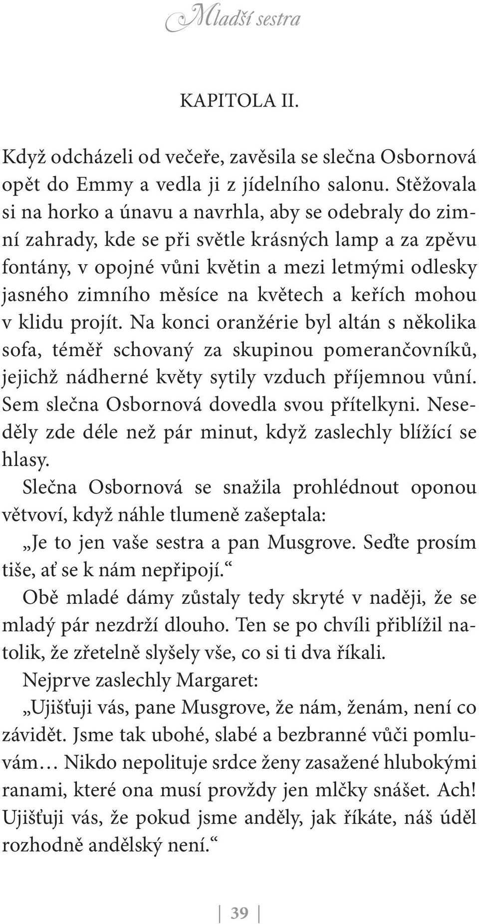 květech a keřích mohou v klidu projít. Na konci oranžérie byl altán s několika sofa, téměř schovaný za skupinou pomerančovníků, jejichž nádherné květy sytily vzduch příjemnou vůní.