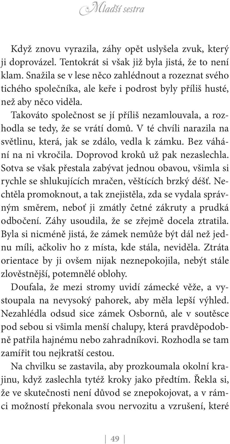 Takováto společnost se jí příliš nezamlouvala, a rozhodla se tedy, že se vrátí domů. V té chvíli narazila na světlinu, která, jak se zdálo, vedla k zámku. Bez váhání na ni vkročila.