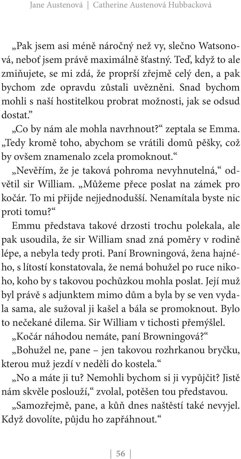 Co by nám ale mohla navrhnout? zeptala se Emma. Tedy kromě toho, abychom se vrátili domů pěšky, což by ovšem znamenalo zcela promoknout.