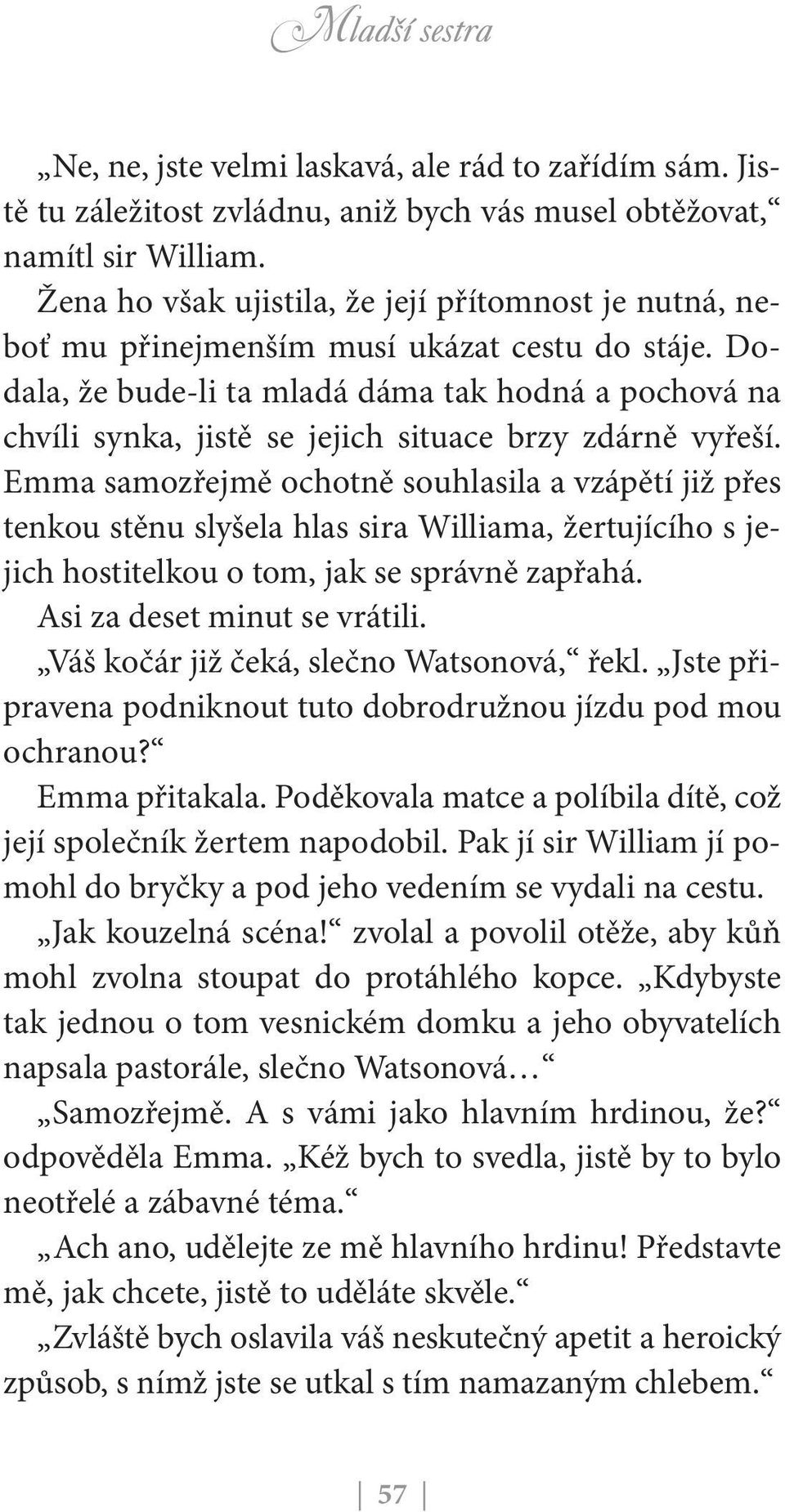 Dodala, že bude-li ta mladá dáma tak hodná a pochová na chvíli synka, jistě se jejich situace brzy zdárně vyřeší.