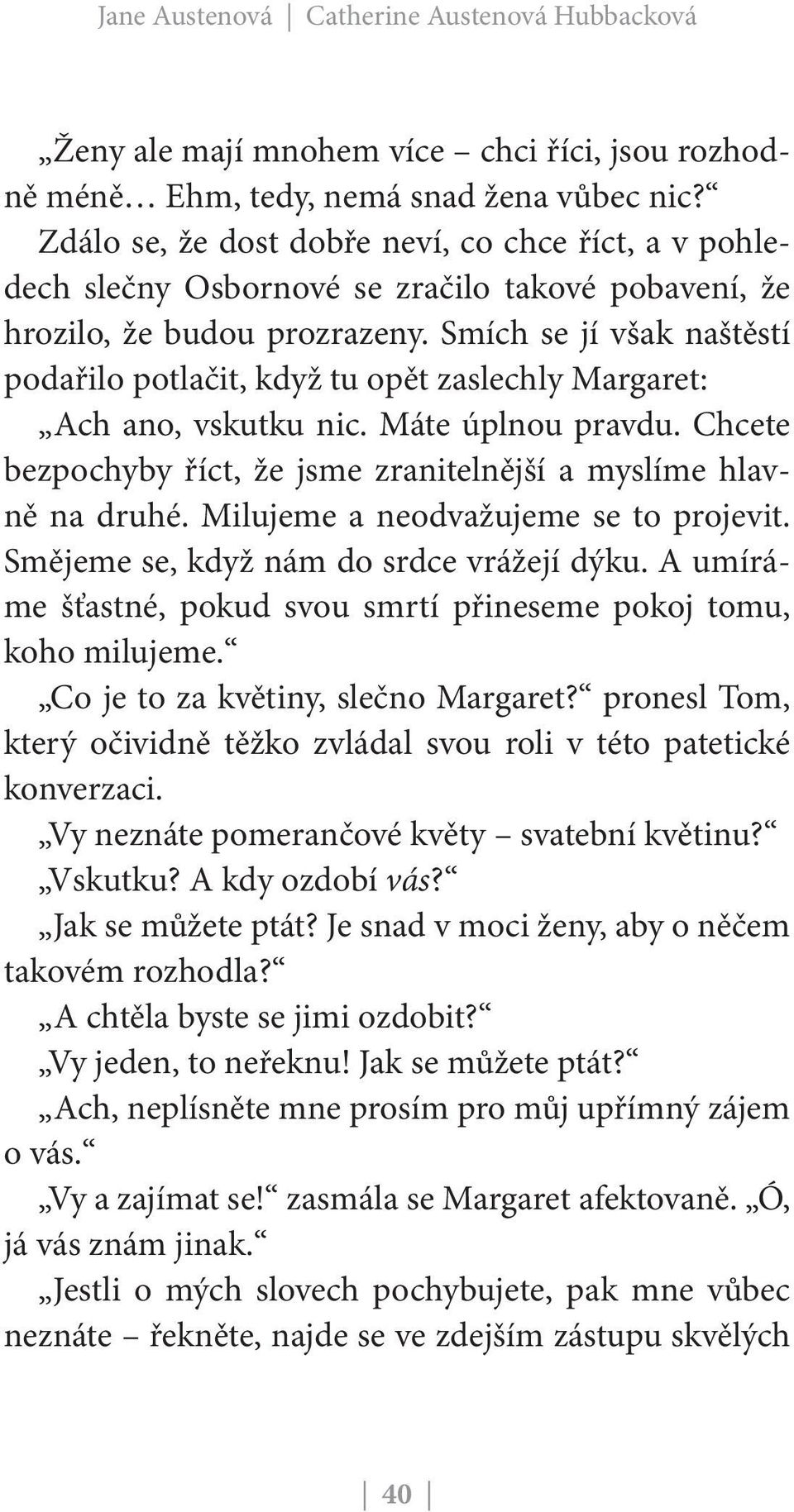 Smích se jí však naštěstí podařilo potlačit, když tu opět zaslechly Margaret: Ach ano, vskutku nic. Máte úplnou pravdu. Chcete bezpochyby říct, že jsme zranitelnější a myslíme hlavně na druhé.