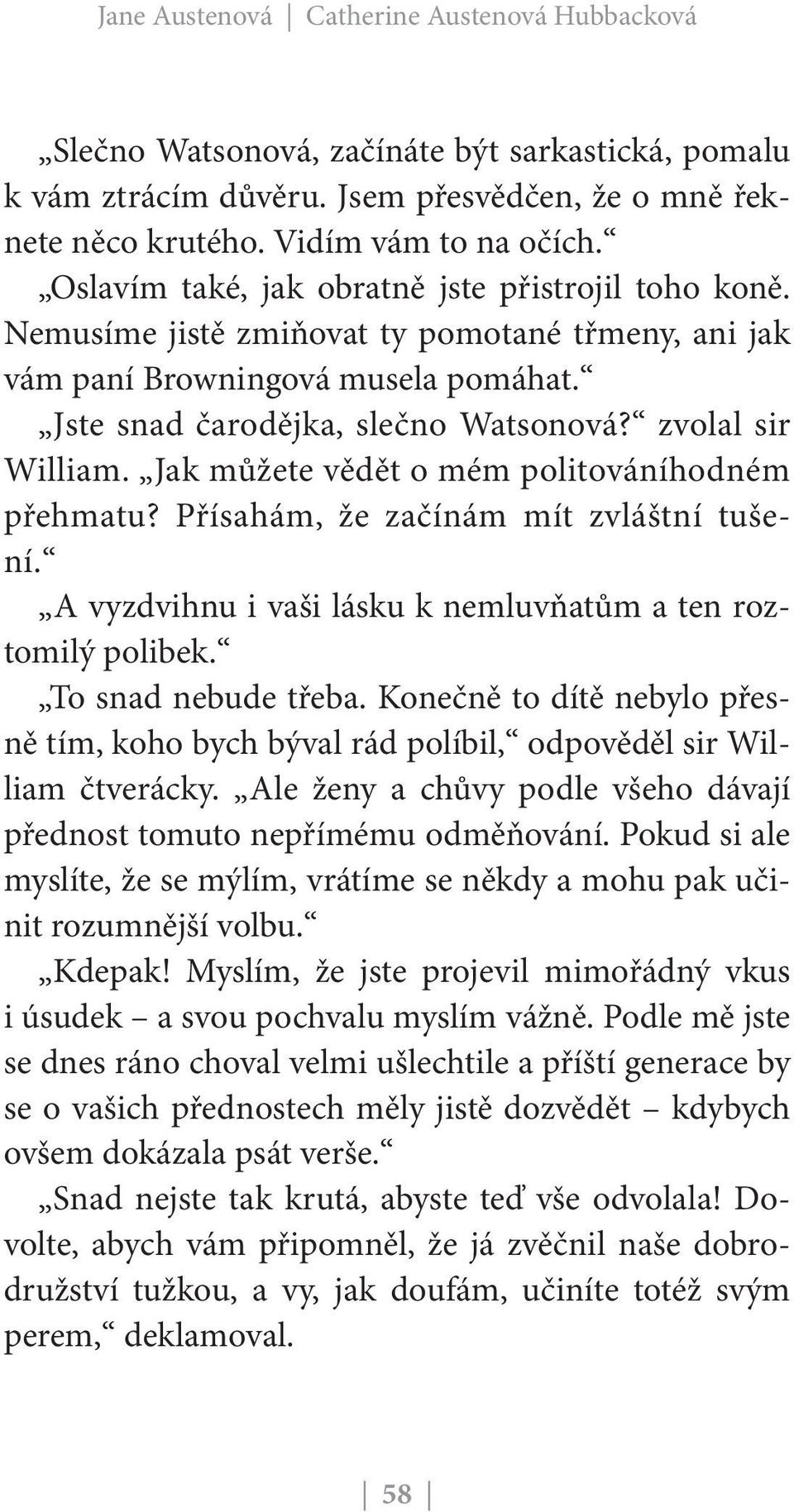 Jak můžete vědět o mém politováníhodném přehmatu? Přísahám, že začínám mít zvláštní tušení. A vyzdvihnu i vaši lásku k nemluvňatům a ten roztomilý polibek. To snad nebude třeba.