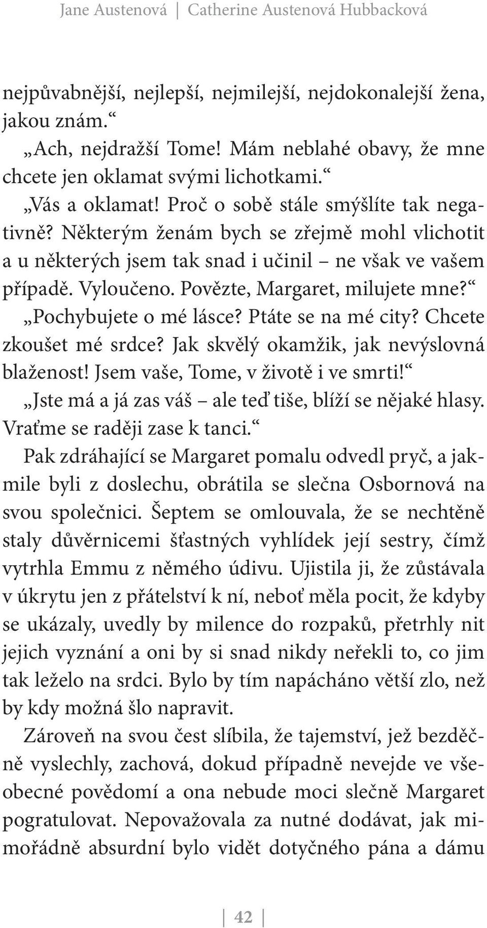 Povězte, Margaret, milujete mne? Pochybujete o mé lásce? Ptáte se na mé city? Chcete zkoušet mé srdce? Jak skvělý okamžik, jak nevýslovná blaženost! Jsem vaše, Tome, v životě i ve smrti!