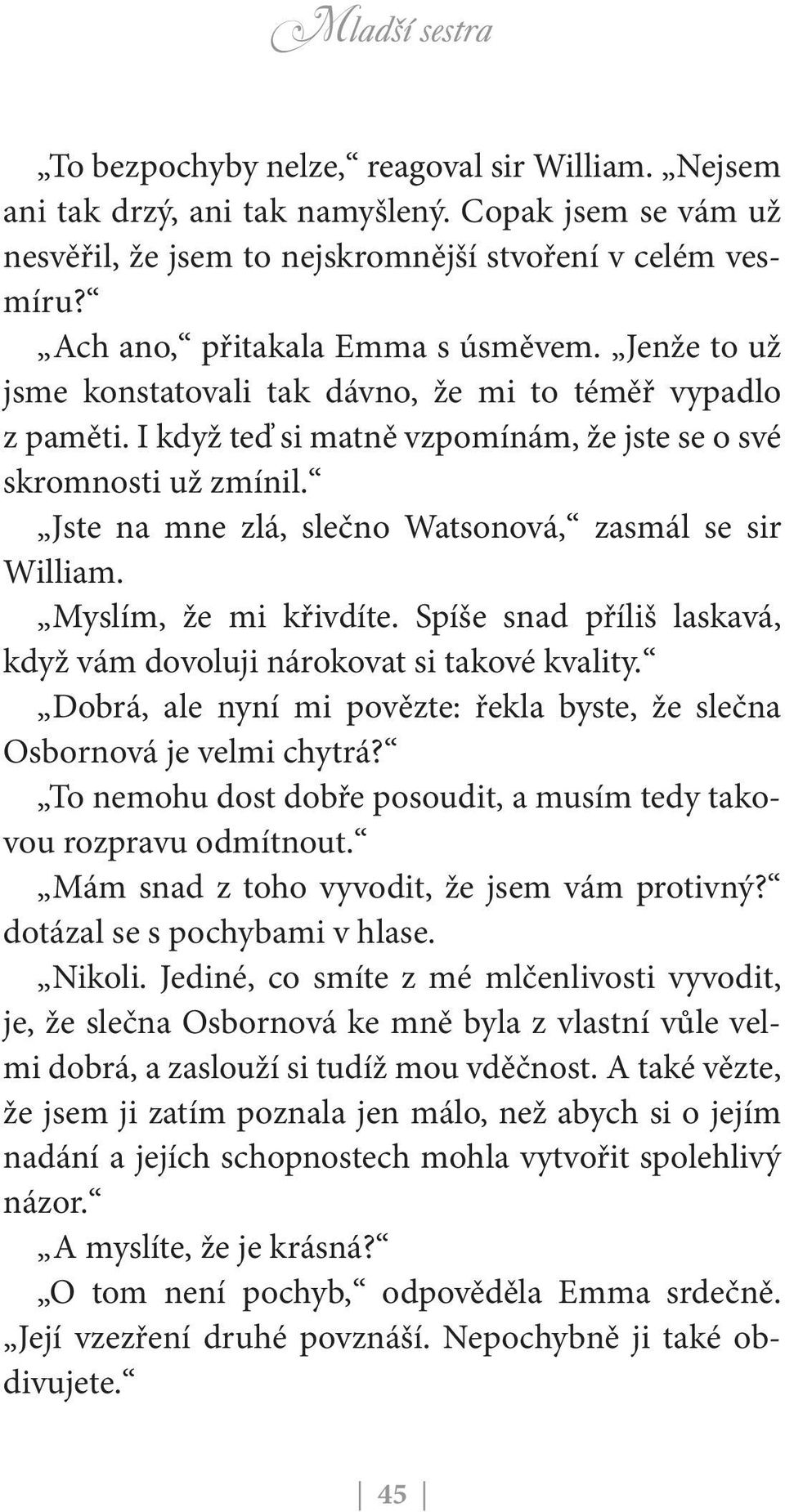 Jste na mne zlá, slečno Watsonová, zasmál se sir William. Myslím, že mi křivdíte. Spíše snad příliš laskavá, když vám dovoluji nárokovat si takové kvality.