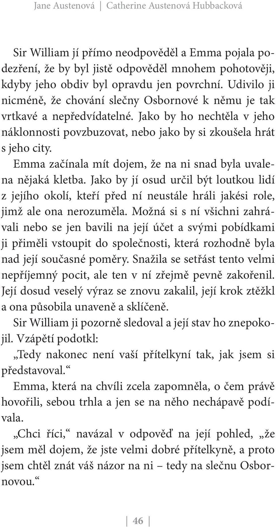 Emma začínala mít dojem, že na ni snad byla uvalena nějaká kletba. Jako by jí osud určil být loutkou lidí z jejího okolí, kteří před ní neustále hráli jakési role, jimž ale ona nerozuměla.