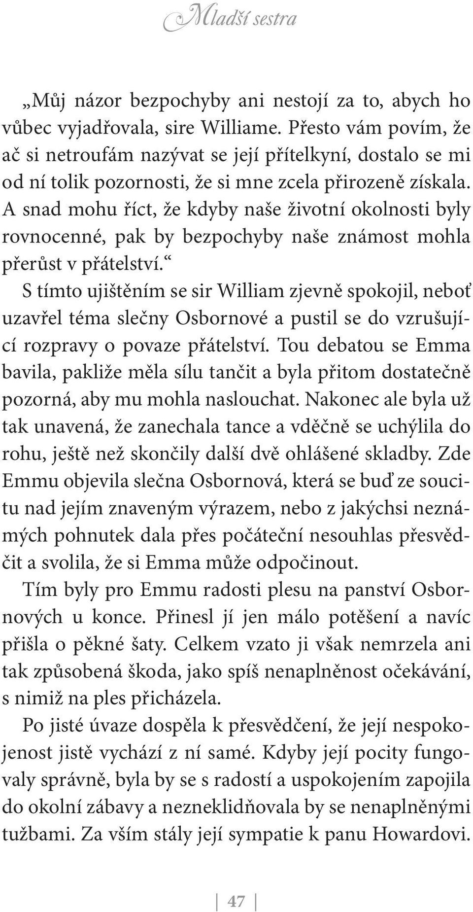 A snad mohu říct, že kdyby naše životní okolnosti byly rovnocenné, pak by bezpochyby naše známost mohla přerůst v přátelství.