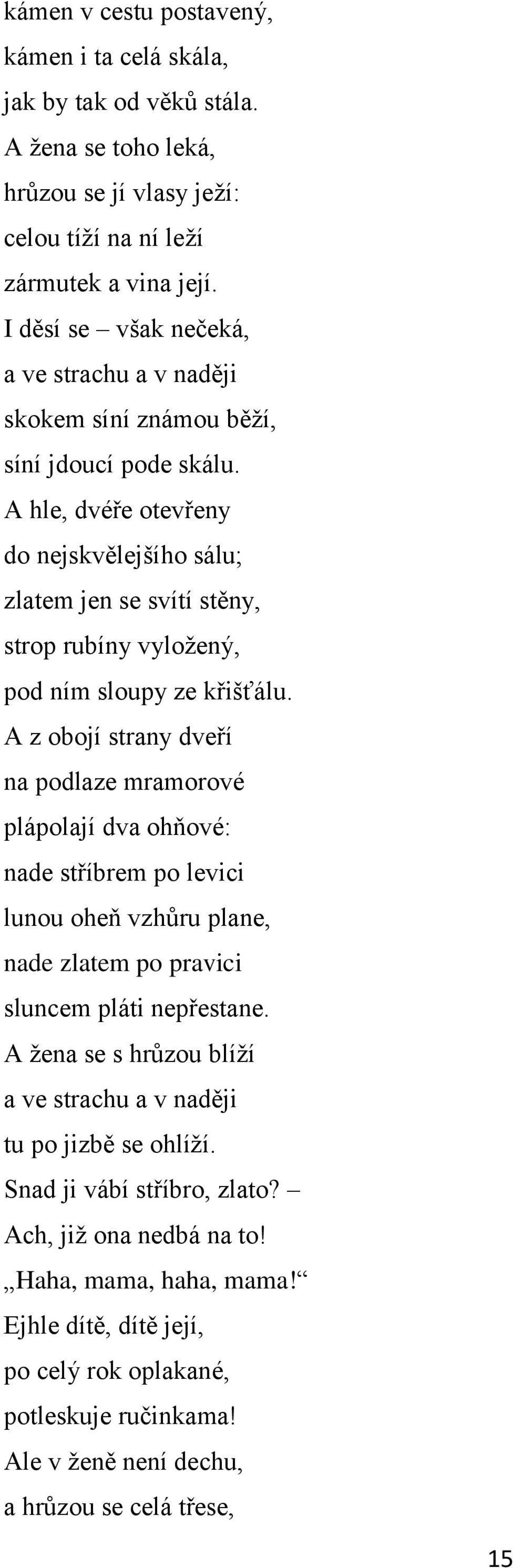 A hle, dvéře otevřeny do nejskvělejšího sálu; zlatem jen se svítí stěny, strop rubíny vyloţený, pod ním sloupy ze křišťálu.