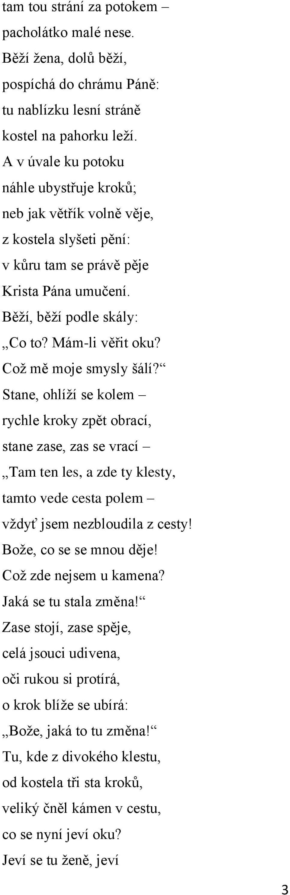 Coţ mě moje smysly šálí? Stane, ohlíţí se kolem rychle kroky zpět obrací, stane zase, zas se vrací Tam ten les, a zde ty klesty, tamto vede cesta polem vţdyť jsem nezbloudila z cesty!