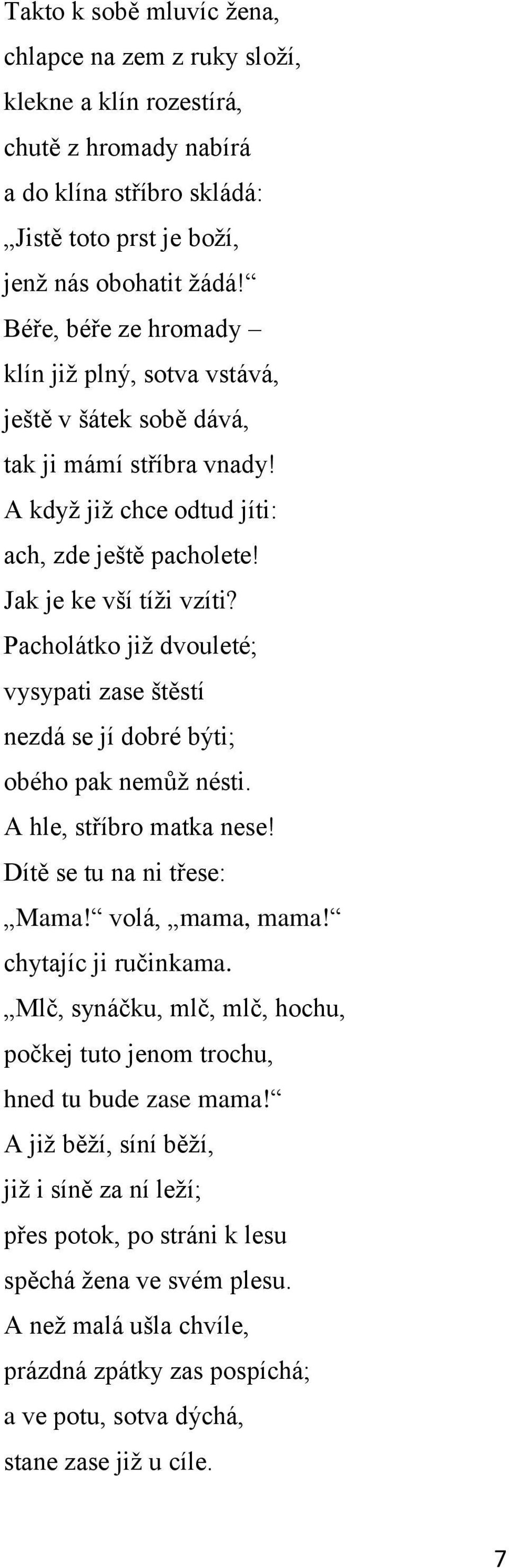 Pacholátko jiţ dvouleté; vysypati zase štěstí nezdá se jí dobré býti; obého pak nemůţ nésti. A hle, stříbro matka nese! Dítě se tu na ni třese: Mama! volá, mama, mama! chytajíc ji ručinkama.