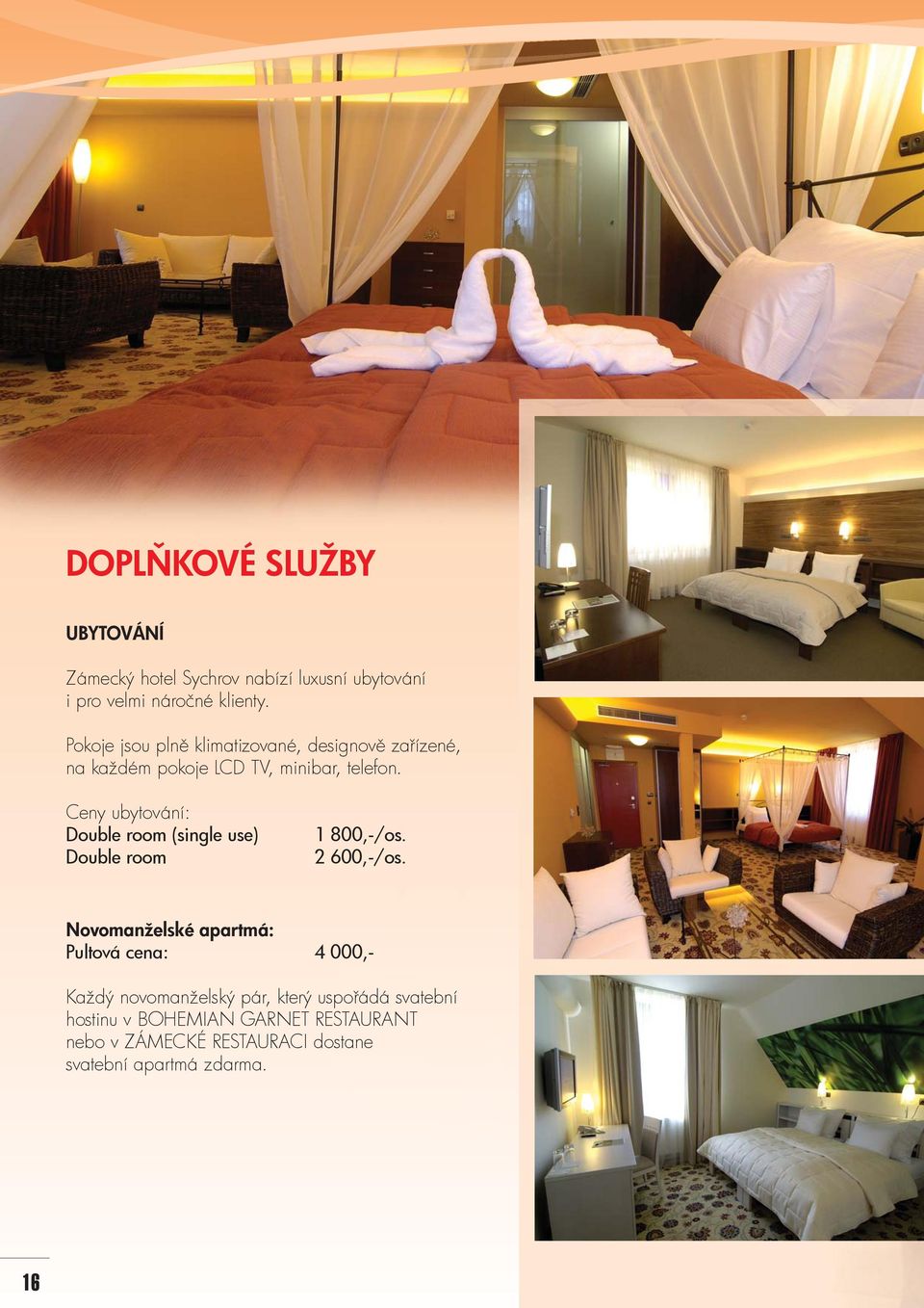 Ceny ubytování: Double room (single use) Double room 1 800,-/os. 2 600,-/os.