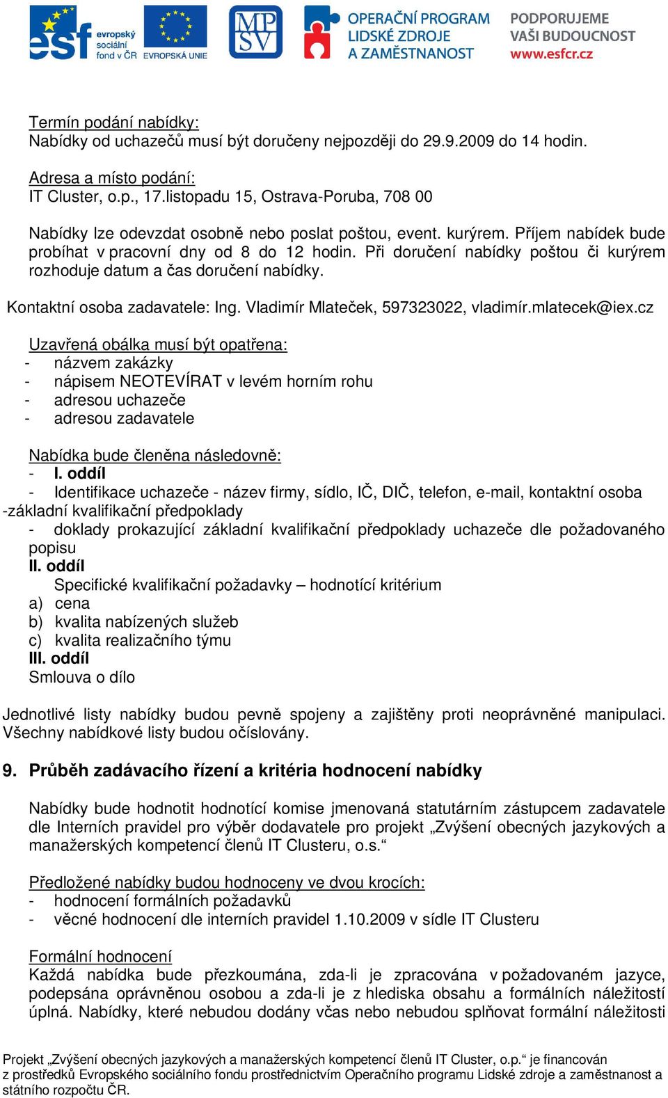 Pi doruení nabídky poštou i kurýrem rozhoduje datum a as doruení nabídky. Kontaktní osoba zadavatele: Ing. Vladimír Mlateek, 597323022, vladimír.mlatecek@iex.