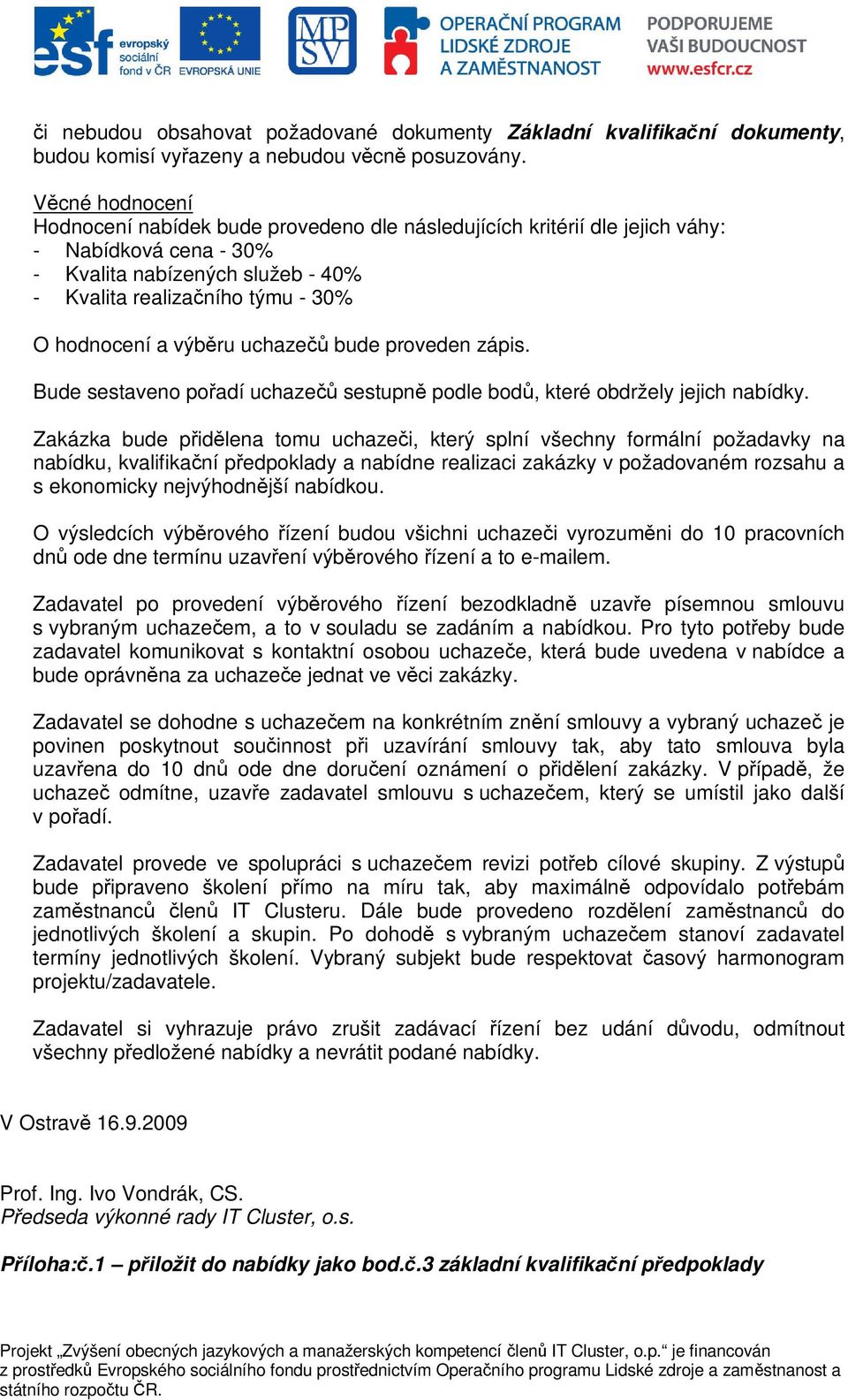 výbru uchaze bude proveden zápis. Bude sestaveno poadí uchaze sestupn podle bod, které obdržely jejich nabídky.