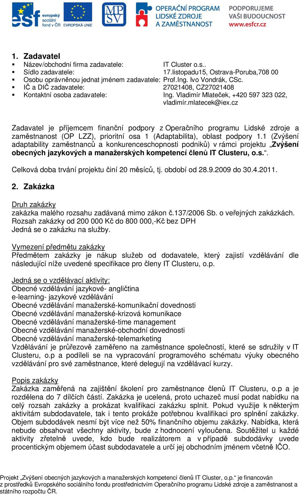 cz Zadavatel je píjemcem finanní podpory z Operaního programu Lidské zdroje a zamstnanost (OP LZZ), prioritní osa 1 (Adaptabilita), oblast podpory 1.