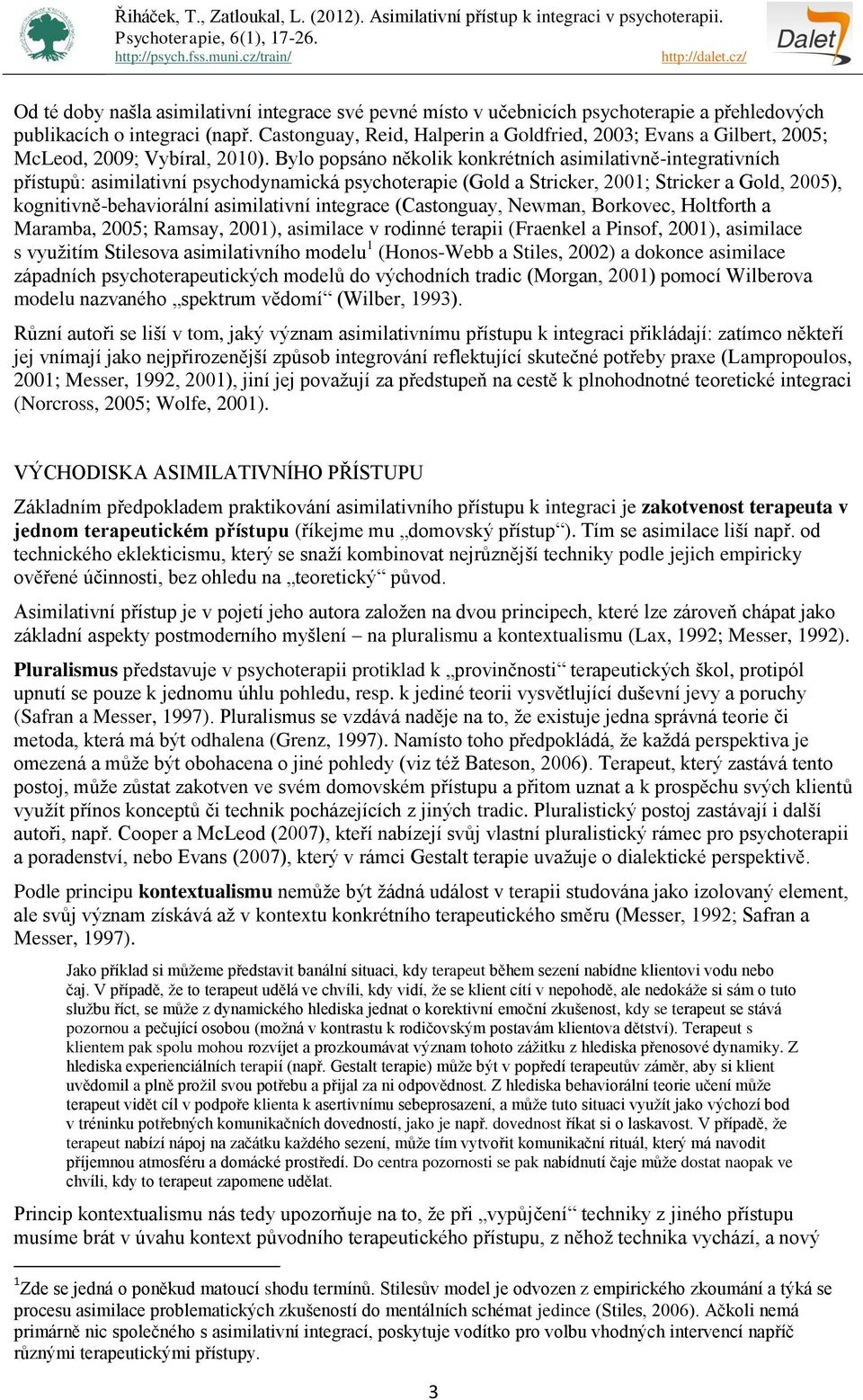 Bylo popsáno několik konkrétních asimilativně-integrativních přístupů: asimilativní psychodynamická psychoterapie (Gold a Stricker, 2001; Stricker a Gold, 2005), kognitivně-behaviorální asimilativní