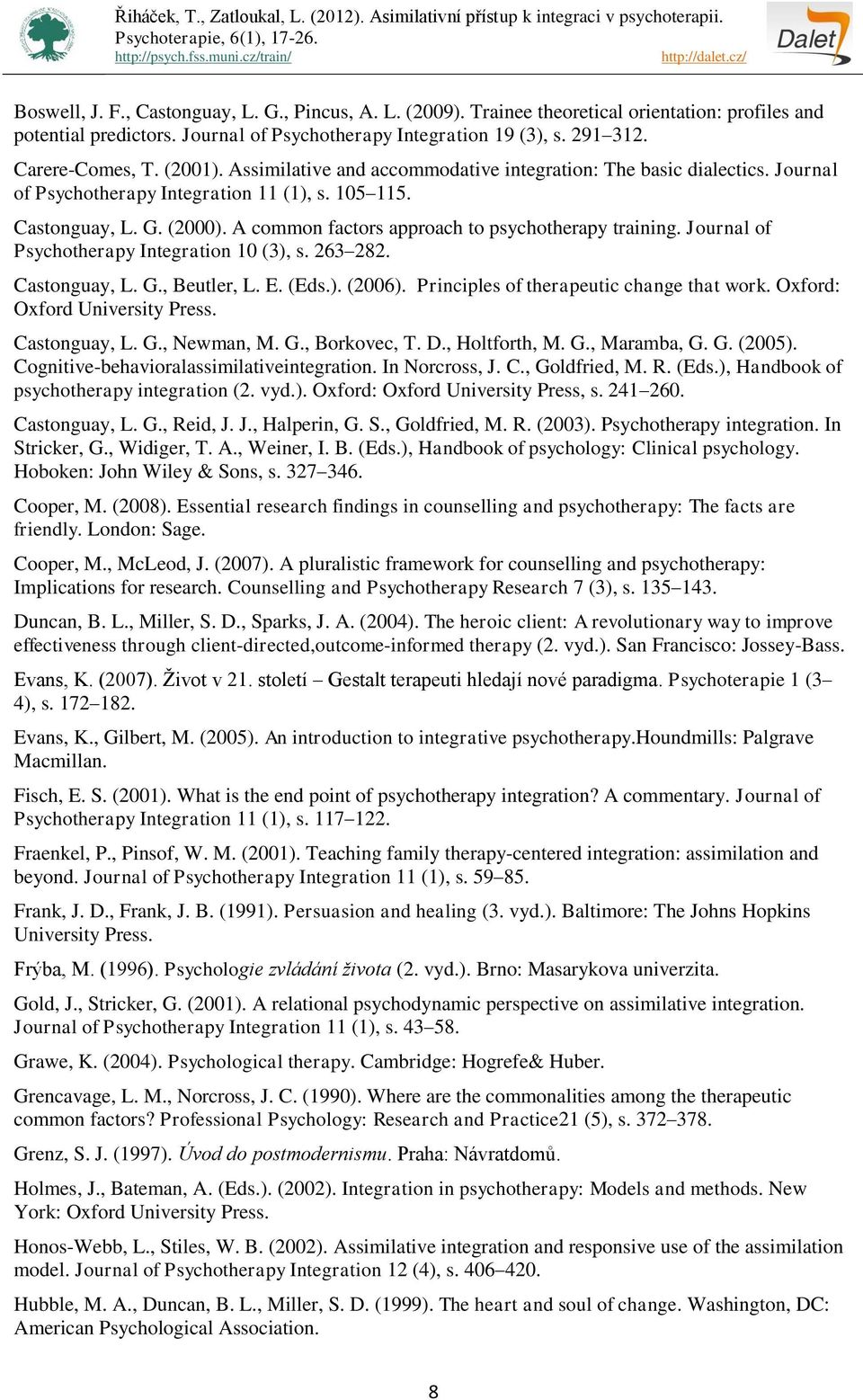 A common factors approach to psychotherapy training. Journal of Psychotherapy Integration 10 (3), s. 263 282. Castonguay, L. G., Beutler, L. E. (Eds.). (2006).